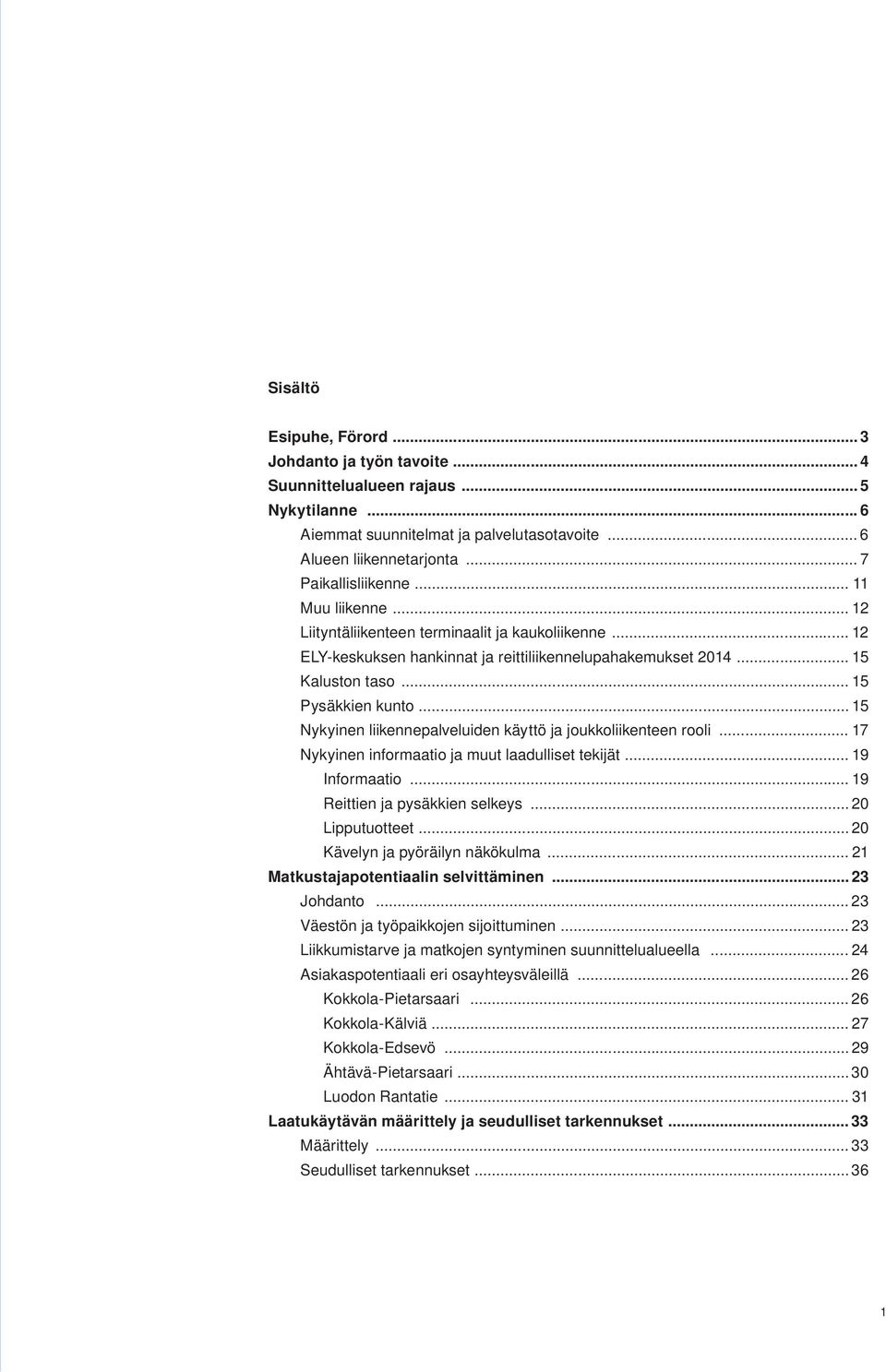 .. 15 Nykyinen liikennepalveluiden käyttö ja joukkoliikenteen rooli... 17 Nykyinen informaatio ja muut laadulliset tekijät... 19 Informaatio... 19 Reittien ja pysäkkien selkeys... 20 Lipputuotteet.