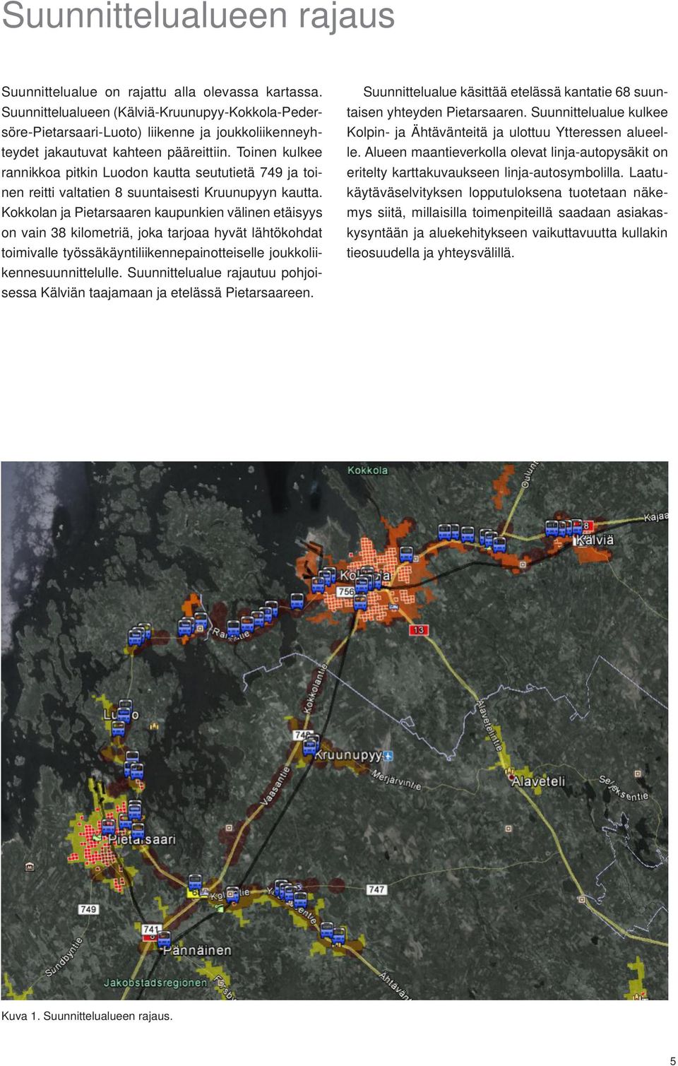 Toinen kulkee rannikkoa pitkin Luodon kautta seututietä 749 ja toinen reitti valtatien 8 suuntaisesti Kruunupyyn kautta.