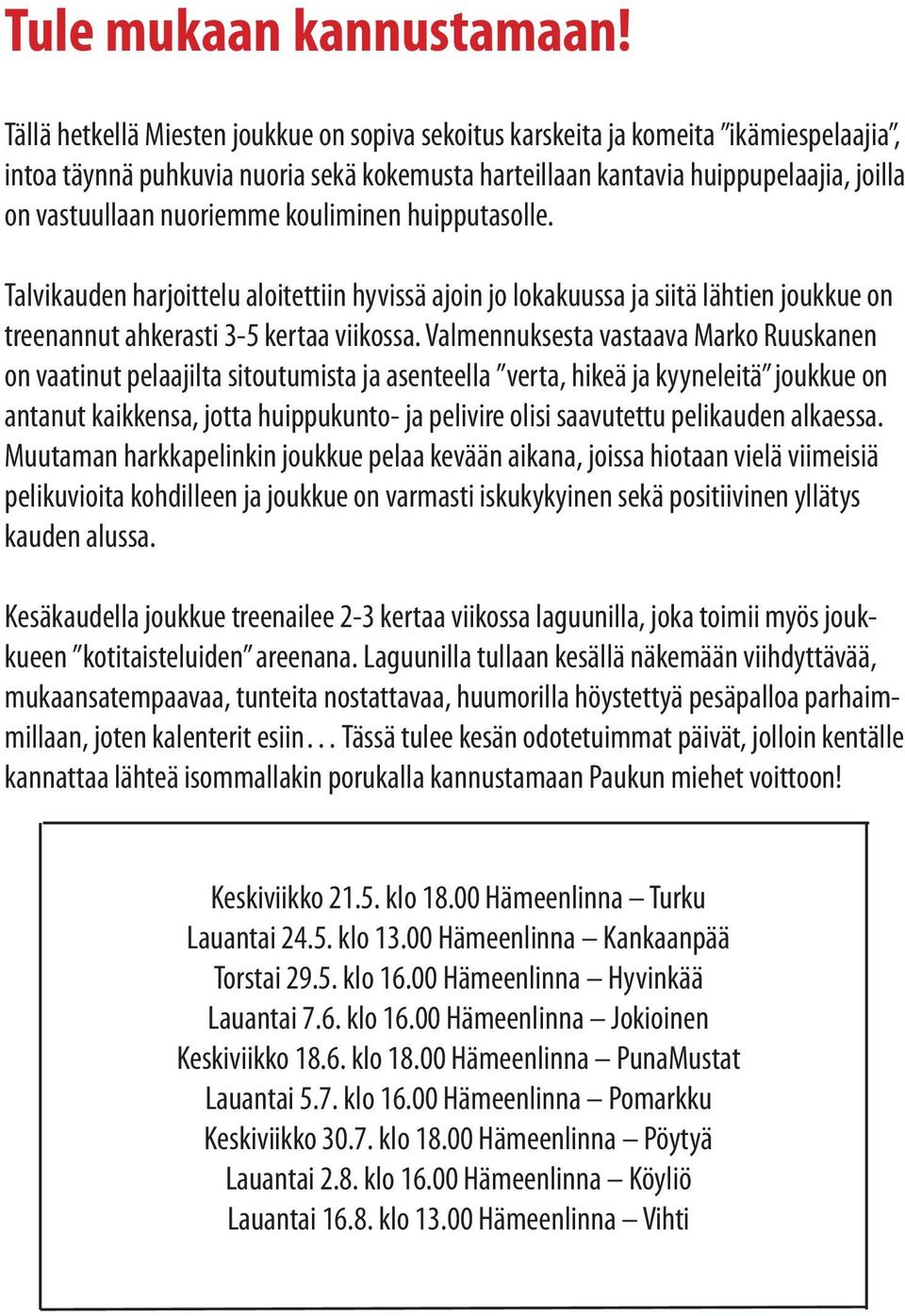 nuoriemme kouliminen huipputasolle. Talvikauden harjoittelu aloitettiin hyvissä ajoin jo lokakuussa ja siitä lähtien joukkue on treenannut ahkerasti 3-5 kertaa viikossa.