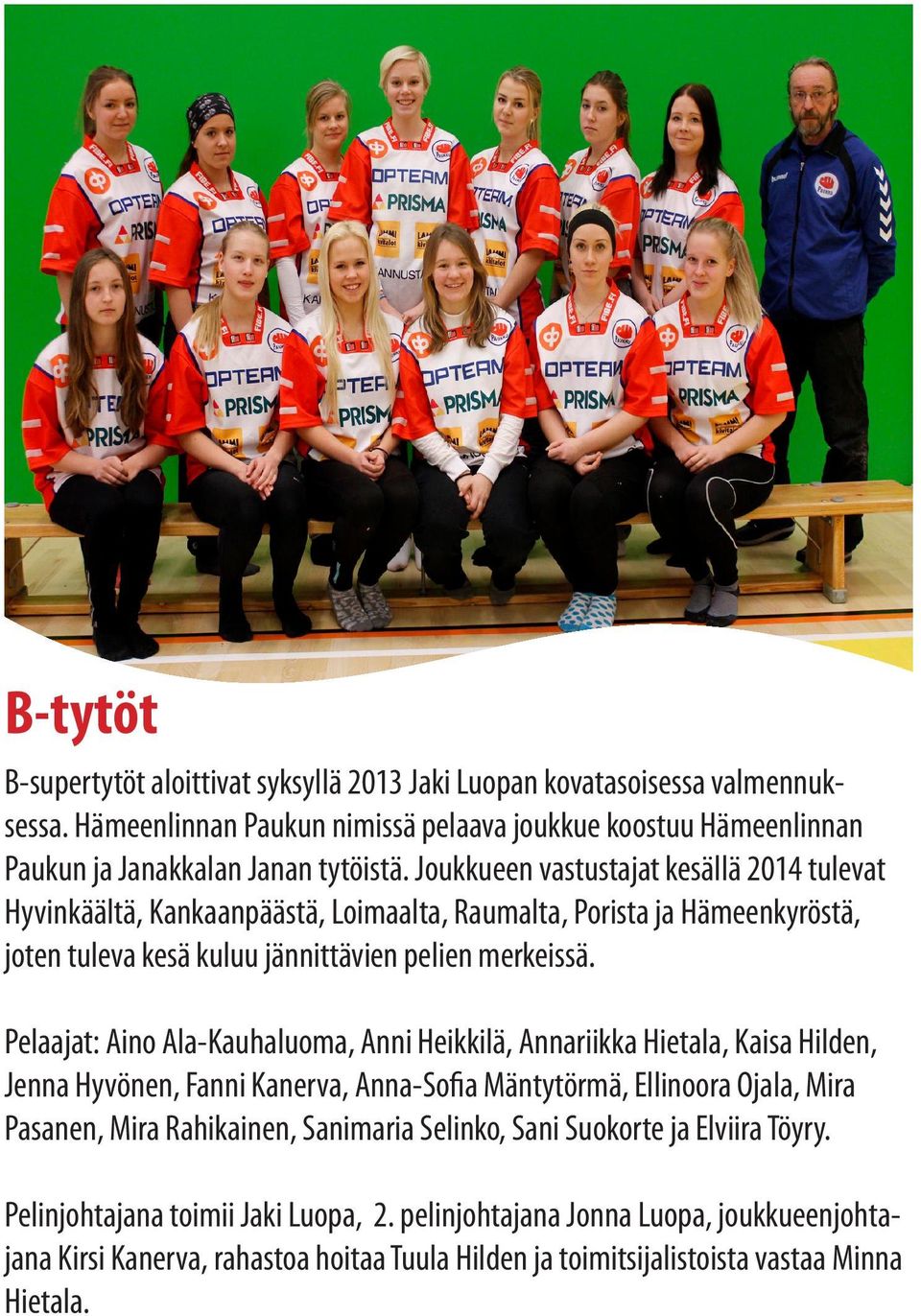 Pelaajat: Aino Ala-Kauhaluoma, Anni Heikkilä, Annariikka Hietala, Kaisa Hilden, Jenna Hyvönen, Fanni Kanerva, Anna-Sofia Mäntytörmä, Ellinoora Ojala, Mira Pasanen, Mira Rahikainen, Sanimaria