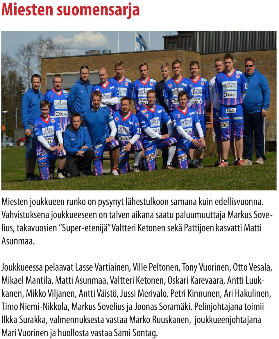 Joukkueessa pelaavat Lasse Vartiainen, Ville Peltonen, Tony Vuorinen, Otto Vesala, Mikael Mantila, Matti Asunmaa, Valtteri Ketonen, Oskari Karevaara, Antti Luukkanen, Mikko