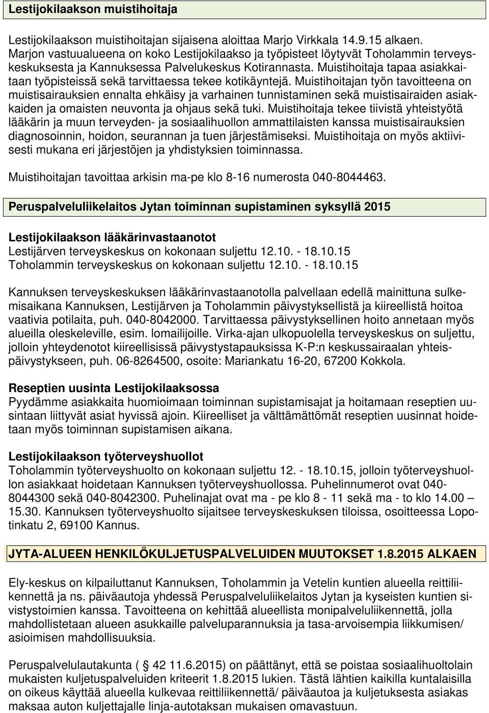 Muistihoitaja tapaa asiakkaitaan työpisteissä sekä tarvittaessa tekee kotikäyntejä.