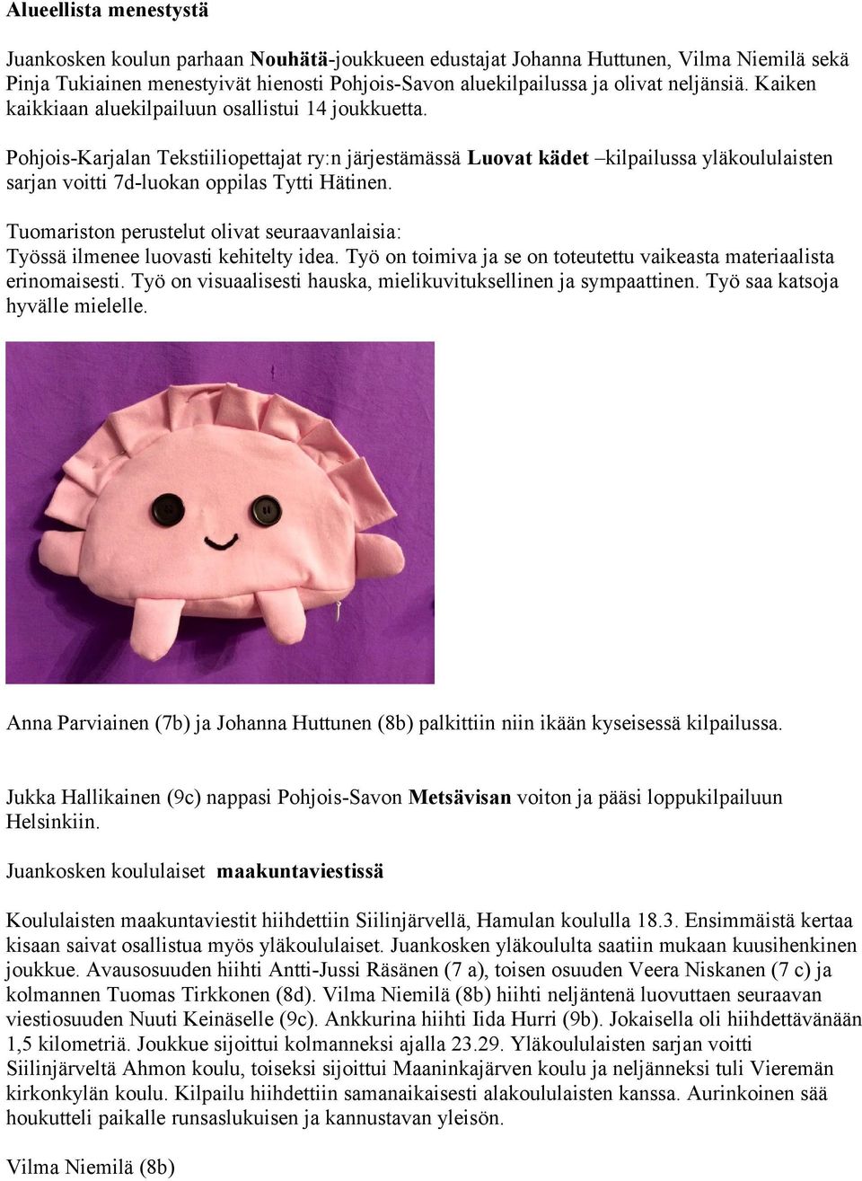 Pohjois-Karjalan Tekstiiliopettajat ry:n järjestämässä Luovat kädet kilpailussa yläkoululaisten sarjan voitti 7d-luokan oppilas Tytti Hätinen.