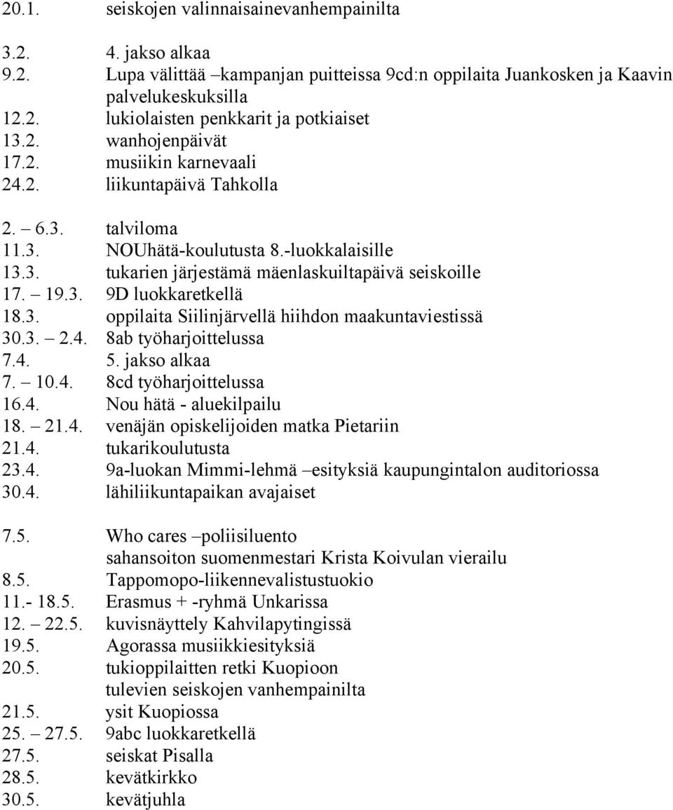 6.3. 11.3. 13.3. 17. 19.3. 18.3. 30.3. 2.4. 7.4. 7. 10.4. 16.4. 18. 21.4. 21.4. 23.4. 30.4. talviloma NOUhätä-koulutusta 8.