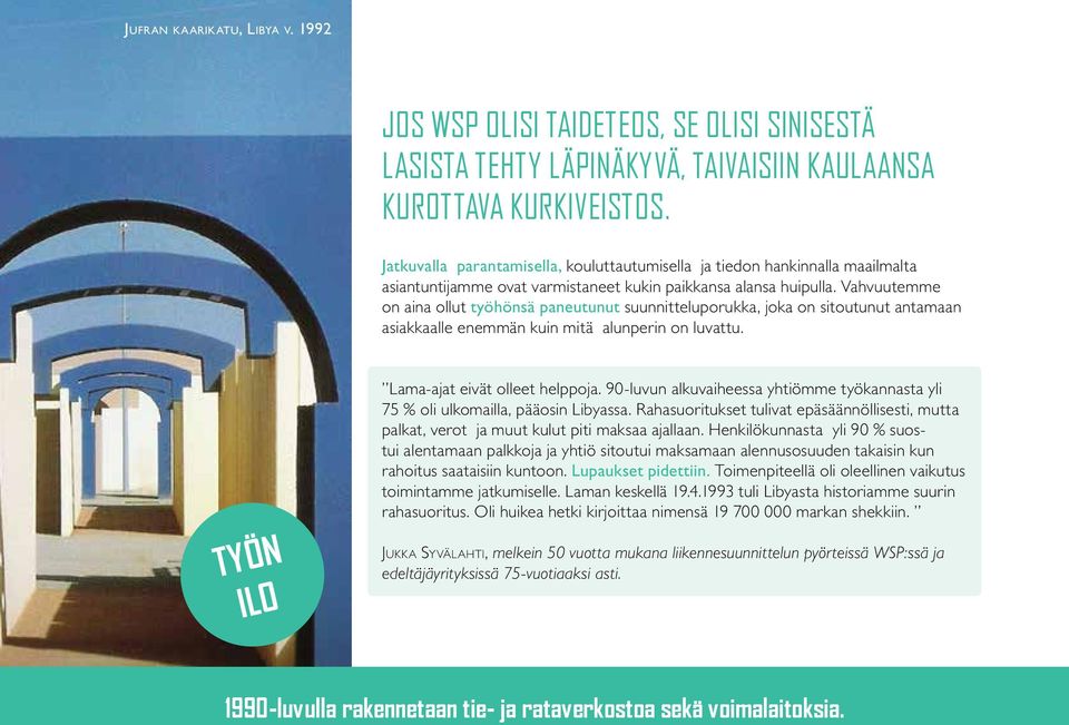 Vahvuutemme on aina ollut työhönsä paneutunut suunnitteluporukka, joka on sitoutunut antamaan asiakkaalle enemmän kuin mitä alunperin on luvattu. TYÖN ILO Lama-ajat eivät olleet helppoja.