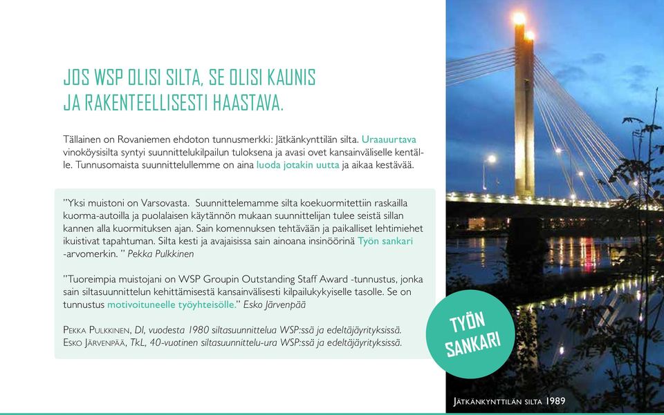 Yksi muistoni on Varsovasta. Suunnittelemamme silta koekuormitettiin raskailla kuorma-autoilla ja puolalaisen käytännön mukaan suunnittelijan tulee seistä sillan kannen alla kuormituksen ajan.