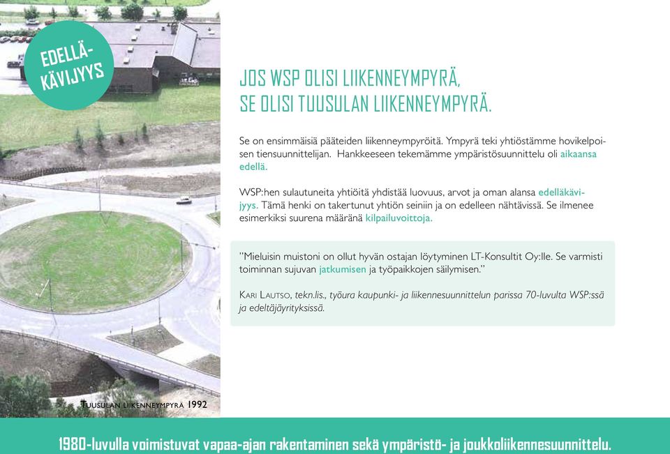 Tämä henki on takertunut yhtiön seiniin ja on edelleen nähtävissä. Se ilmenee esimerkiksi suurena määränä kilpailuvoittoja. Mieluisin muistoni on ollut hyvän ostajan löytyminen LT-Konsultit Oy:lle.