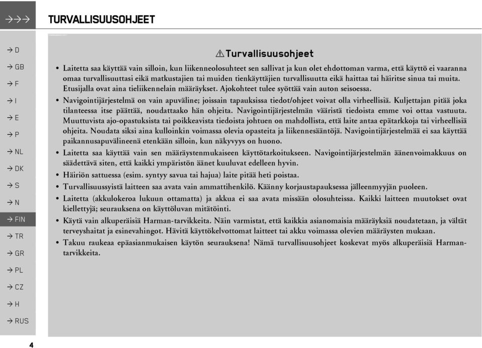 tienkäyttäjien turvallisuutta eikä haittaa tai häiritse sinua tai muita. Etusijalla ovat aina tieliikennelain määräykset. Ajokohteet tulee syöttää vain auton seisoessa.