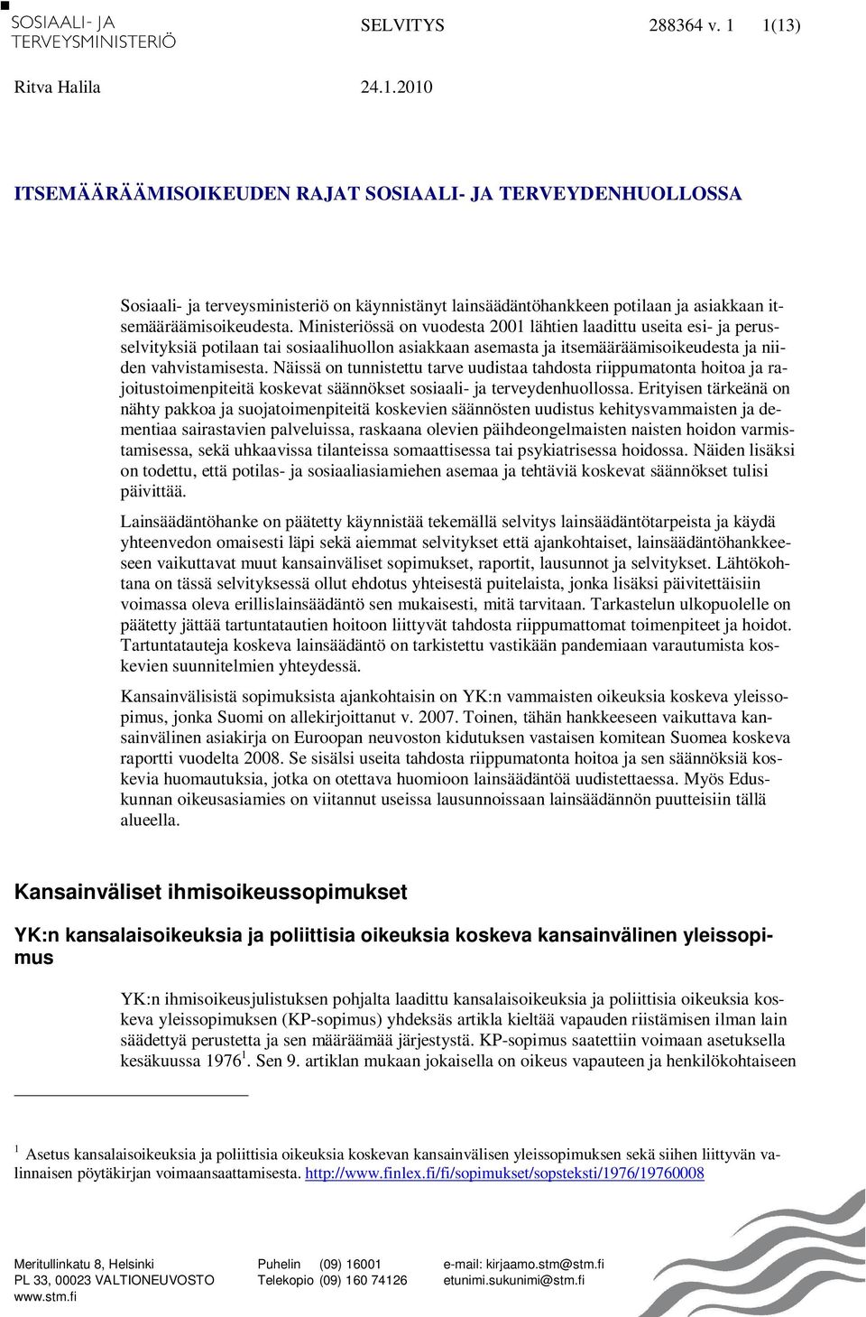 Näissä on tunnistettu tarve uudistaa tahdosta riippumatonta hoitoa ja rajoitustoimenpiteitä koskevat säännökset sosiaali- ja terveydenhuollossa.