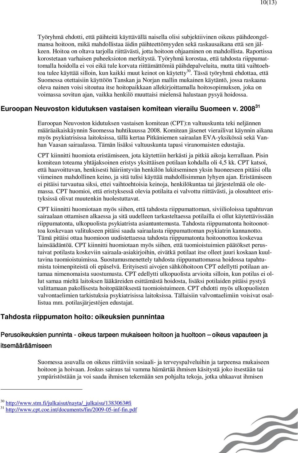 Työryhmä korostaa, että tahdosta riippumattomalla hoidolla ei voi eikä tule korvata riittämättömiä päihdepalveluita, mutta tätä vaihtoehtoa tulee käyttää silloin, kun kaikki muut keinot on käytetty