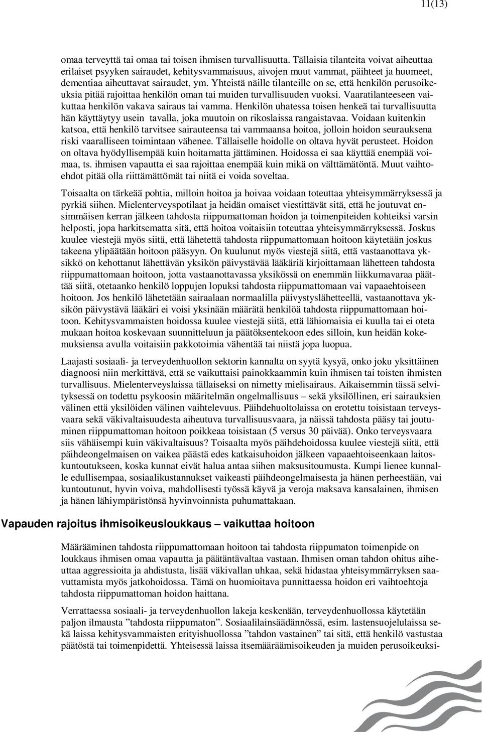 Yhteistä näille tilanteille on se, että henkilön perusoikeuksia pitää rajoittaa henkilön oman tai muiden turvallisuuden vuoksi. Vaaratilanteeseen vaikuttaa henkilön vakava sairaus tai vamma.