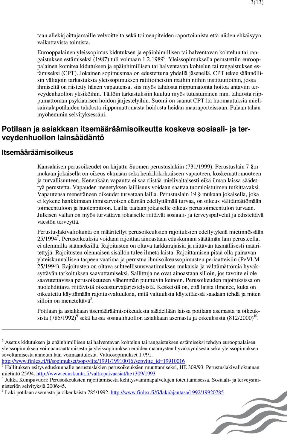 Yleissopimuksella perustettiin eurooppalainen komitea kidutuksen ja epäinhimillisen tai halventavan kohtelun tai rangaistuksen estämiseksi (CPT). Jokainen sopimusmaa on edustettuna yhdellä jäsenellä.