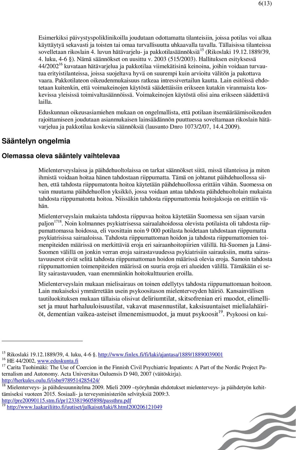 Hallituksen esityksessä 44/2002 16 kuvataan hätävarjelua ja pakkotilaa viimekätisinä keinoina, joihin voidaan turvautua erityistilanteissa, joissa suojeltava hyvä on suurempi kuin arvioitu välitön ja