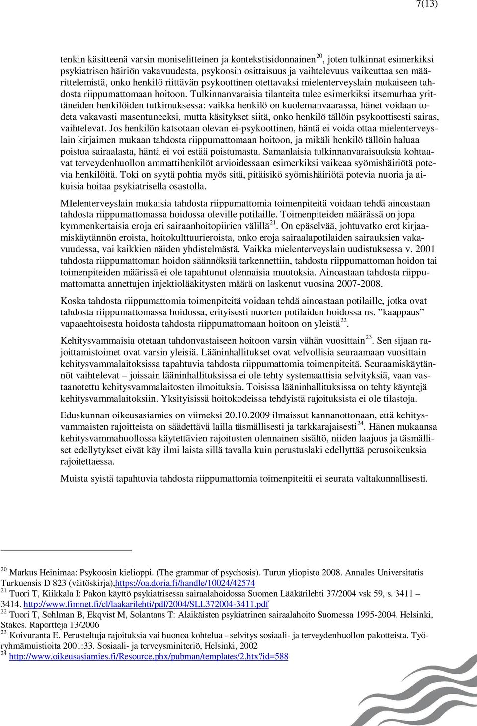 Tulkinnanvaraisia tilanteita tulee esimerkiksi itsemurhaa yrittäneiden henkilöiden tutkimuksessa: vaikka henkilö on kuolemanvaarassa, hänet voidaan todeta vakavasti masentuneeksi, mutta käsitykset