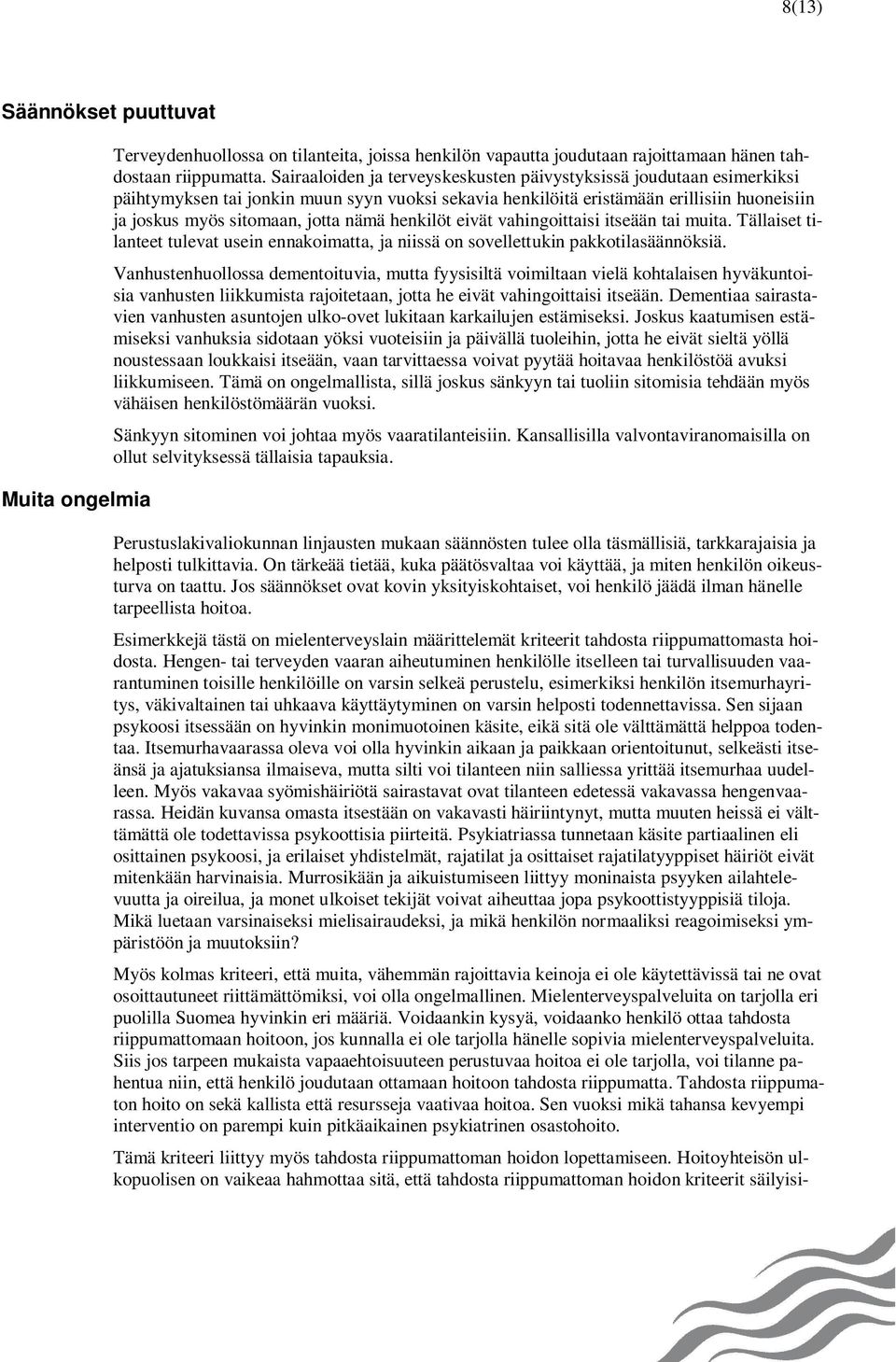 henkilöt eivät vahingoittaisi itseään tai muita. Tällaiset tilanteet tulevat usein ennakoimatta, ja niissä on sovellettukin pakkotilasäännöksiä.