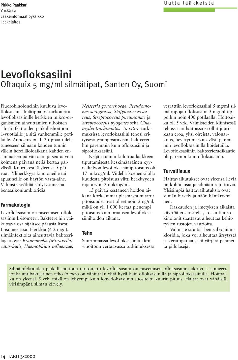 Annostus on 1 2 tippaa tulehtuneeseen silmään kahden tunnin välein hereilläoloaikana kahden ensimmäisen päivän ajan ja seuraavina kolmena päivänä neljä kertaa päivässä. Kuuri kestää yleensä 5 päivää.