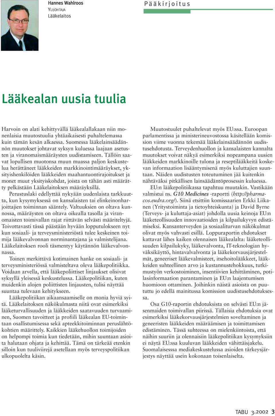 Tällöin saavat lopullisen muotonsa muun muassa paljon keskustelua herättäneet lääkkeiden markkinointimääräykset, yksityishenkilöiden lääkkeiden maahantuontirajoitukset ja monet muut yksityiskohdat,