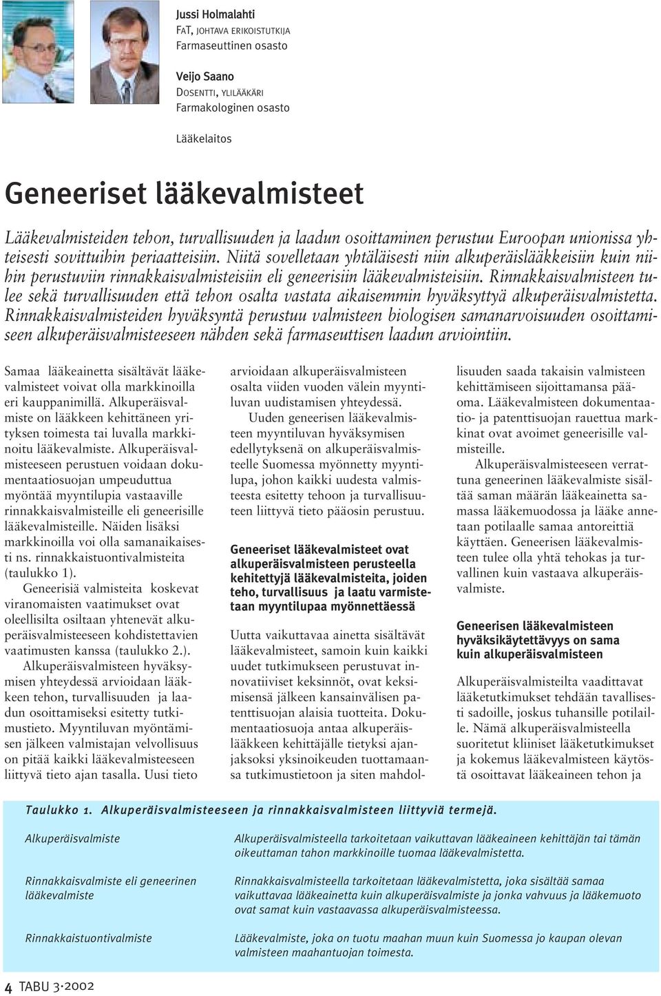 Niitä sovelletaan yhtäläisesti niin alkuperäislääkkeisiin kuin niihin perustuviin rinnakkaisvalmisteisiin eli geneerisiin lääkevalmisteisiin.