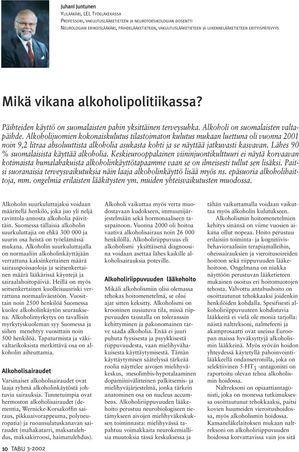 Alkoholijuomien kokonaiskulutus tilastoimaton kulutus mukaan luettuna oli vuonna 2001 noin 9,2 litraa absoluuttista alkoholia asukasta kohti ja se näyttää jatkuvasti kasvavan.