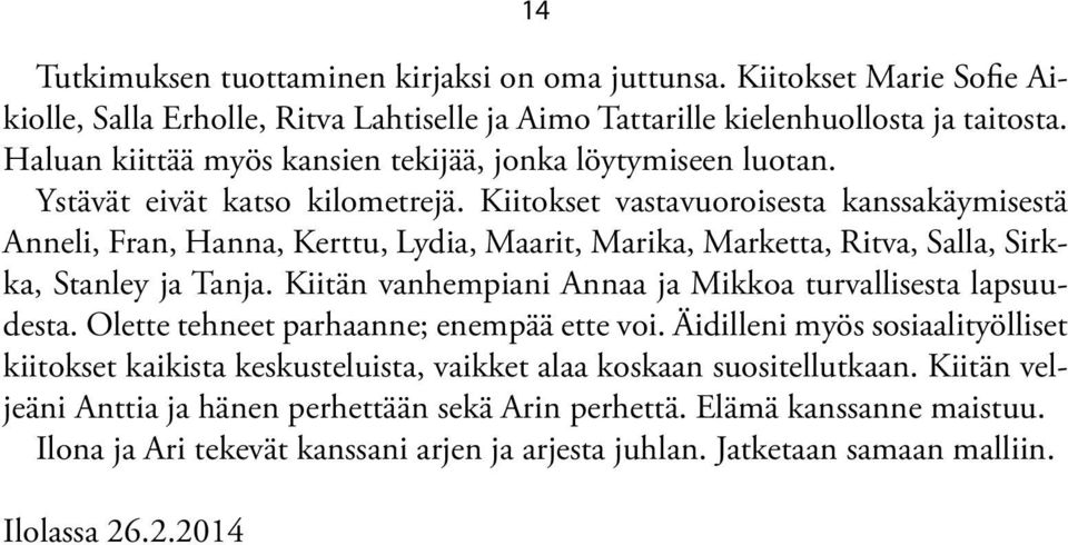 Kiitokset vastavuoroisesta kanssakäymisestä Anneli, Fran, Hanna, Kerttu, Lydia, Maarit, Marika, Marketta, Ritva, Salla, Sirkka, Stanley ja Tanja.