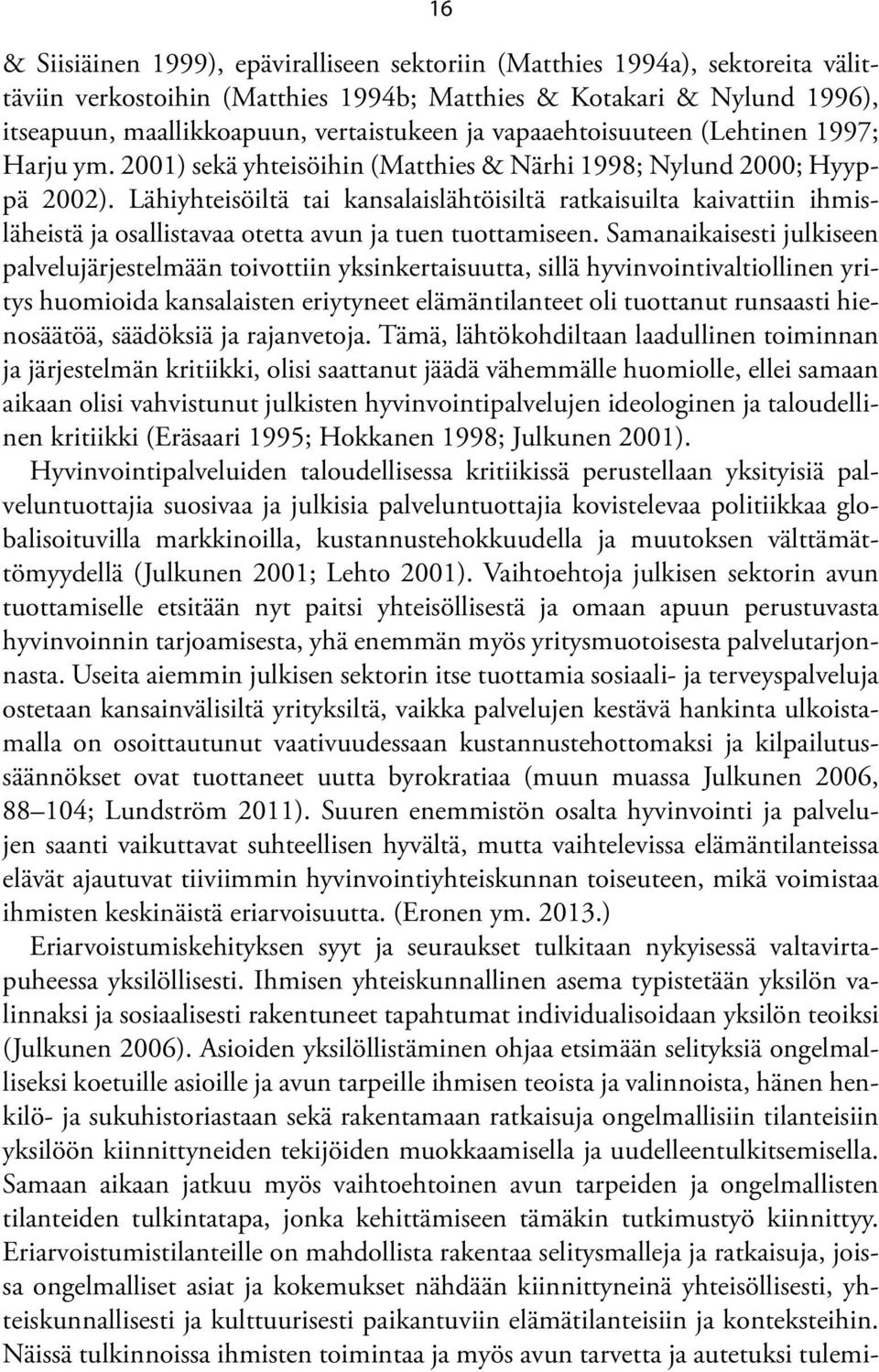 Lähiyhteisöiltä tai kansalaislähtöisiltä ratkaisuilta kaivattiin ihmisläheistä ja osallistavaa otetta avun ja tuen tuottamiseen.