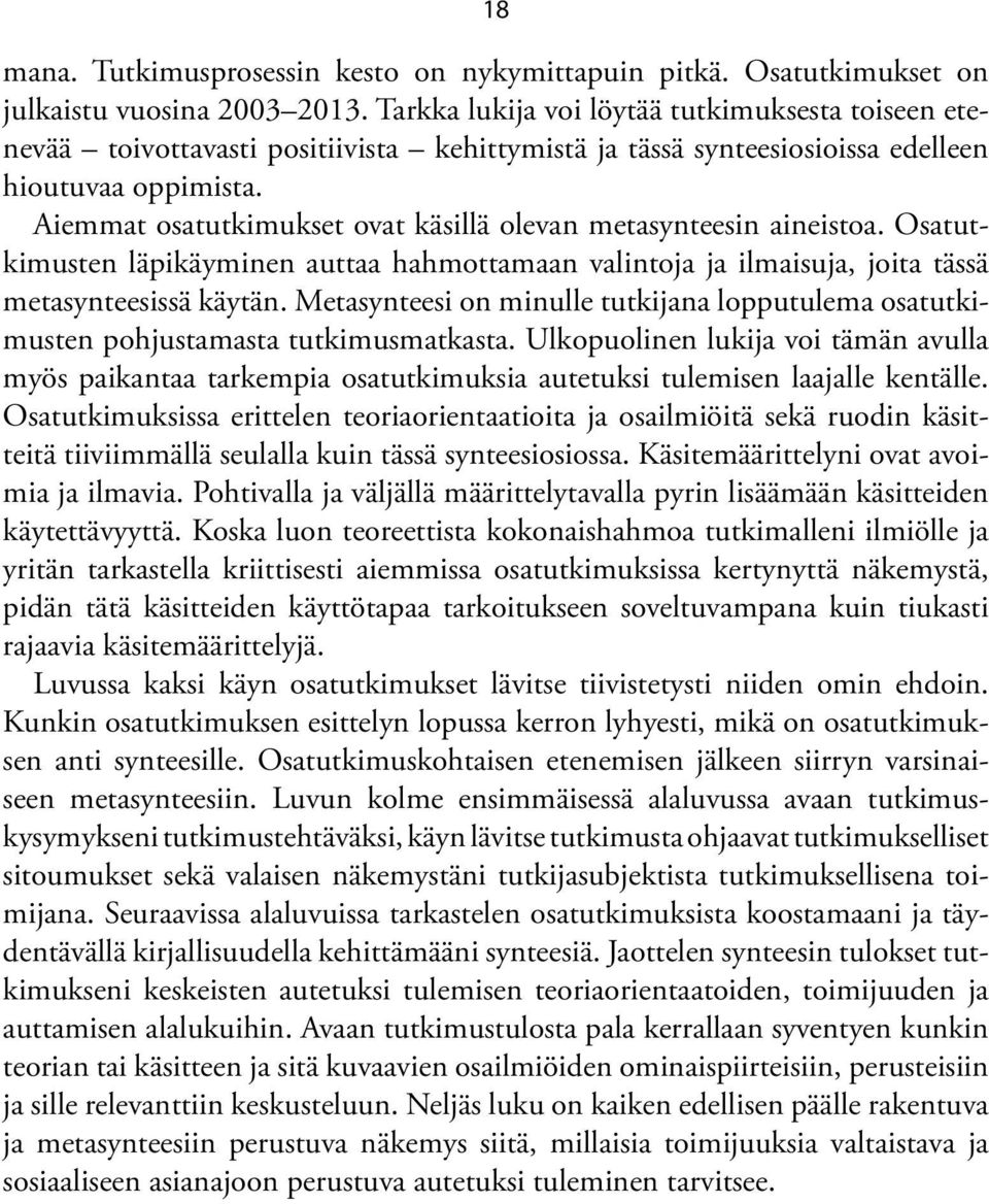 Aiemmat osatutkimukset ovat käsillä olevan metasynteesin aineistoa. Osatutkimusten läpikäyminen auttaa hahmottamaan valintoja ja ilmaisuja, joita tässä metasynteesissä käytän.