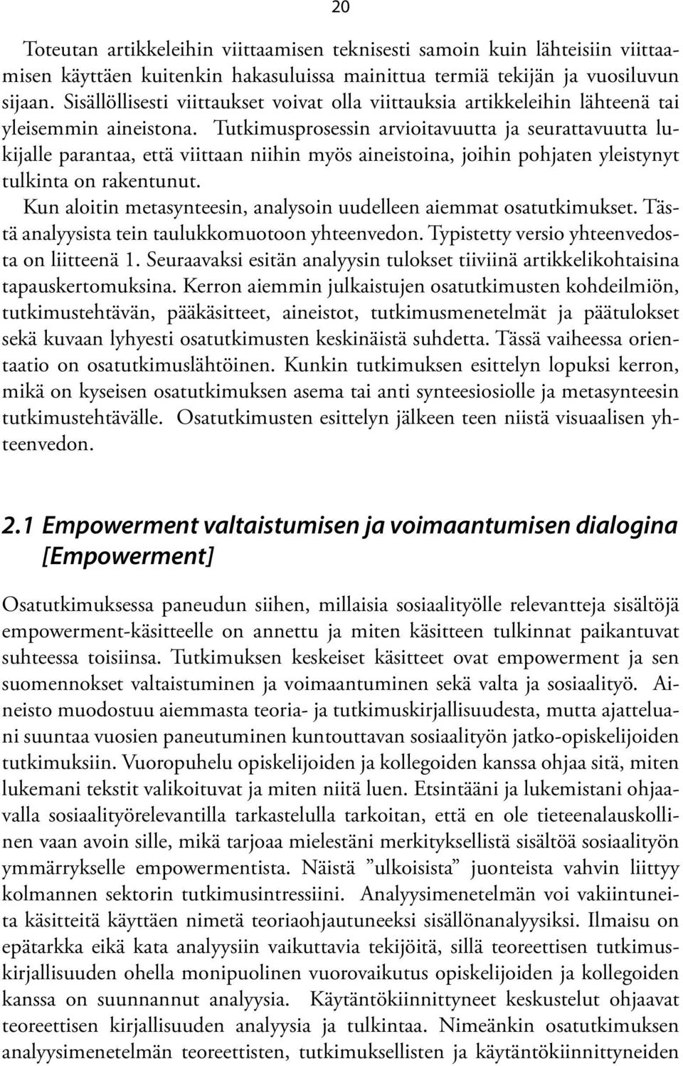 Tutkimusprosessin arvioitavuutta ja seurattavuutta lukijalle parantaa, että viittaan niihin myös aineistoina, joihin pohjaten yleistynyt tulkinta on rakentunut.