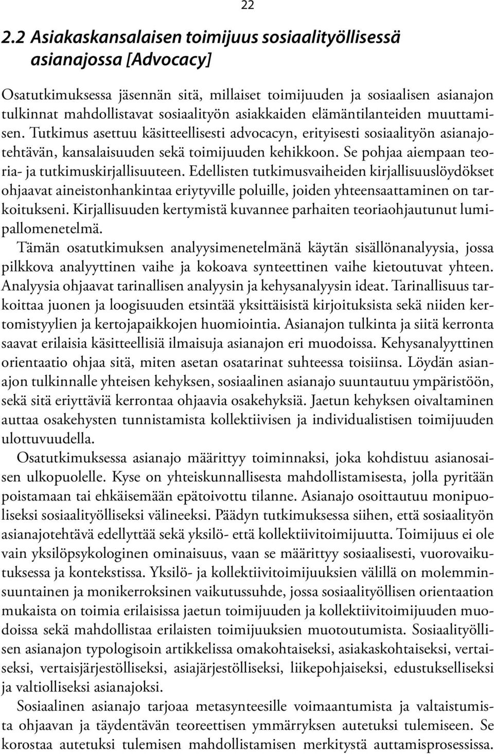 Se pohjaa aiempaan teoria- ja tutkimuskirjallisuuteen. Edellisten tutkimusvaiheiden kirjallisuus löydökset ohjaavat aineistonhankintaa eriytyville poluille, joiden yhteensaattaminen on tarkoitukseni.