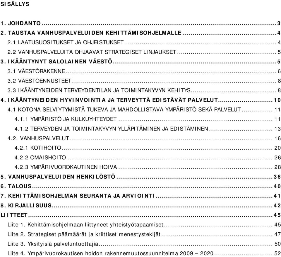 IKÄÄNTYNEIDEN HYVINVOINTIA JA TERVEYTTÄ EDISTÄVÄT PALVELUT... 10 4.1 KOTONA SELVIYTYMISTÄ TUKEVA JA MAHDOLLISTAVA YMPÄRISTÖ SEKÄ PALVELUT... 11 4.1.1 YMPÄRISTÖ JA KULKUYHTEYDET... 11 4.1.2 TERVEYDEN JA TOIMINTAKYVYN YLLÄPITÄMINEN JA EDISTÄMINEN.