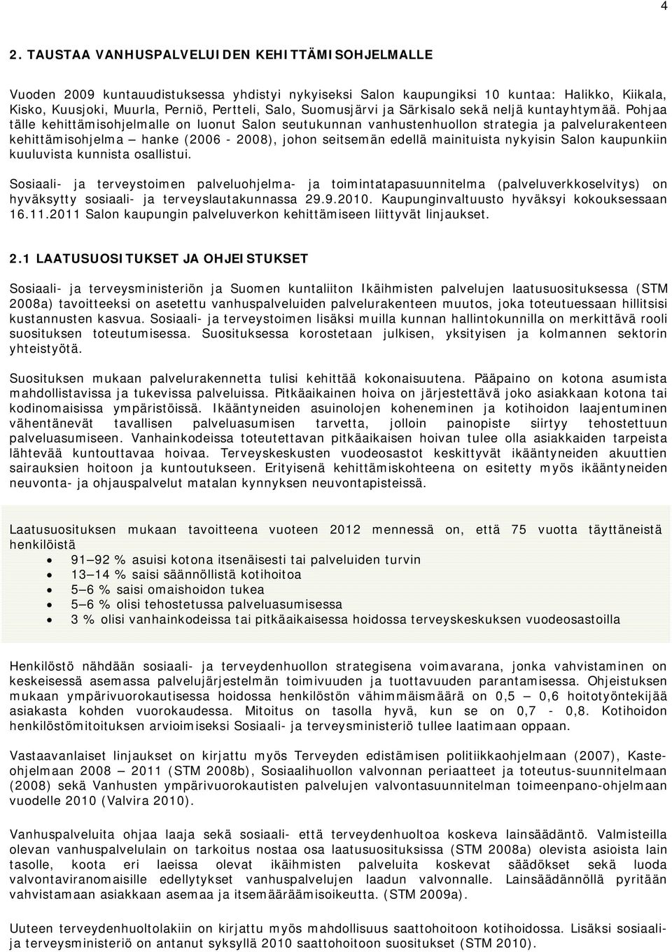 Pohjaa tälle kehittämisohjelmalle on luonut Salon seutukunnan vanhustenhuollon strategia ja palvelurakenteen kehittämisohjelma hanke (2006-2008), johon seitsemän edellä mainituista nykyisin Salon