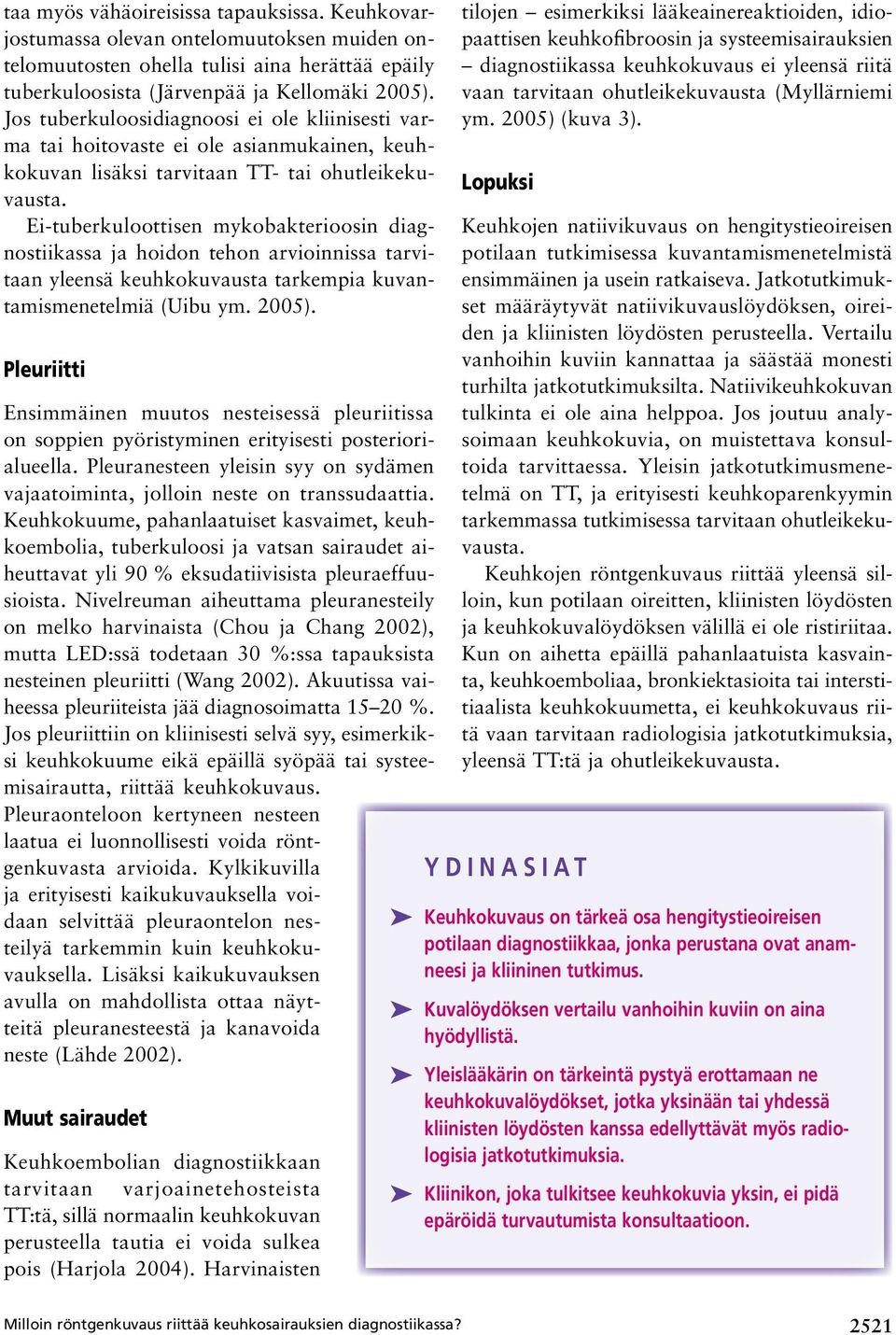 Ei-tuberkuloottisen mykobakterioosin diagnostiikassa ja hoidon tehon arvioinnissa tarvitaan yleensä keuhkokuvausta tarkempia kuvantamismenetelmiä (Uibu ym. 2005).