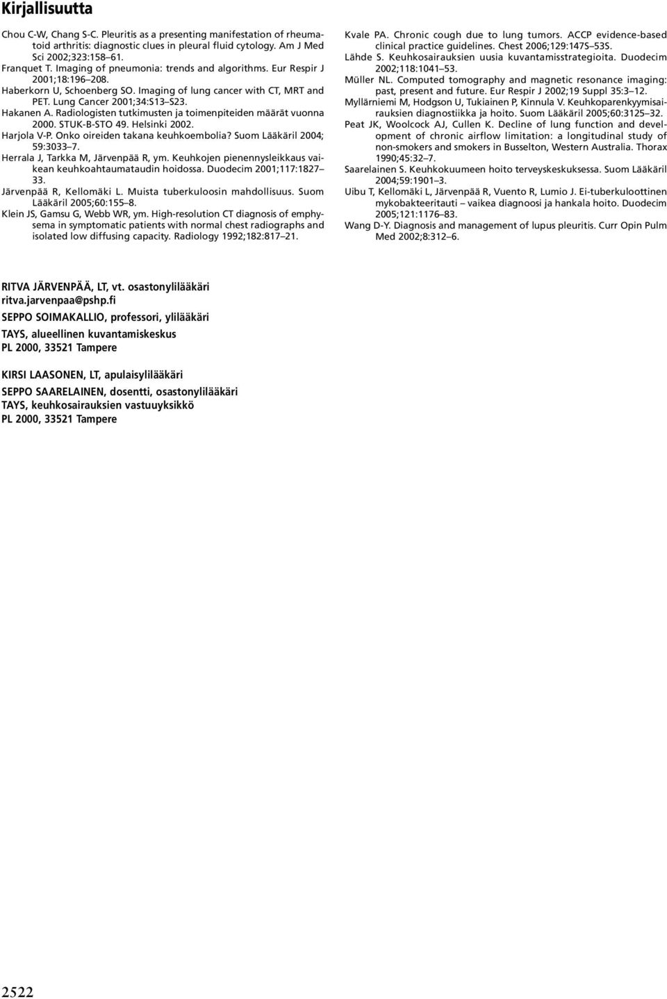 Radiologisten tutkimusten ja toimenpiteiden määrät vuonna 2000. STUK-B-STO 49. Helsinki 2002. Harjola V-P. Onko oireiden takana keuhkoembolia? Suom Lääkäril 2004; 59:3033 7.