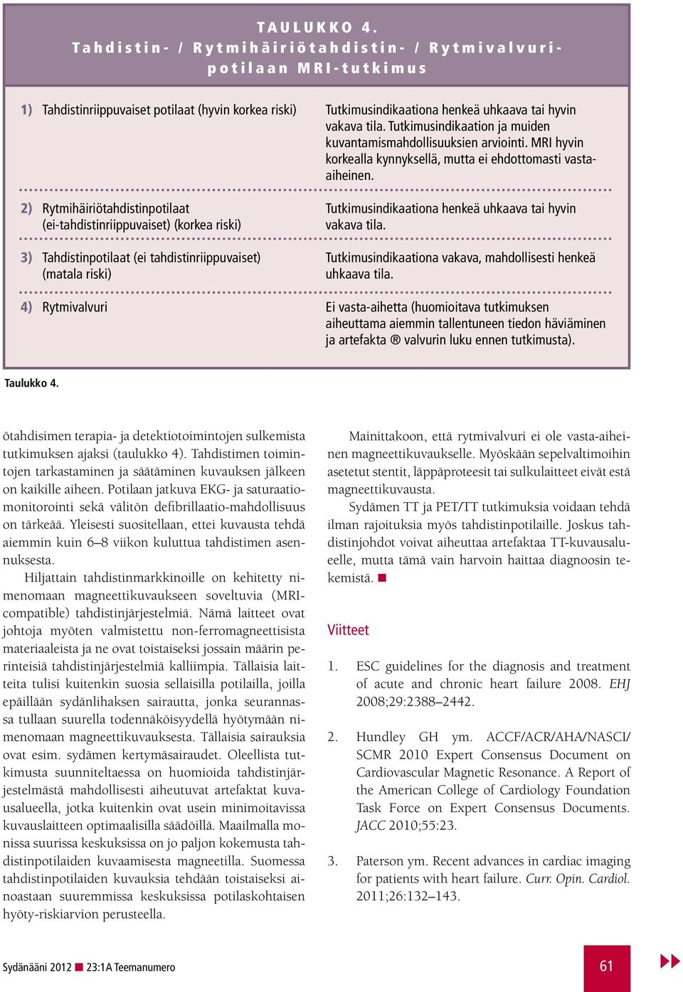 2) Rytmihäiriötahdistinpotilaat Tutkimusindikaationa henkeä uhkaava tai hyvin (ei-tahdistinriippuvaiset) (korkea riski) vakava tila.