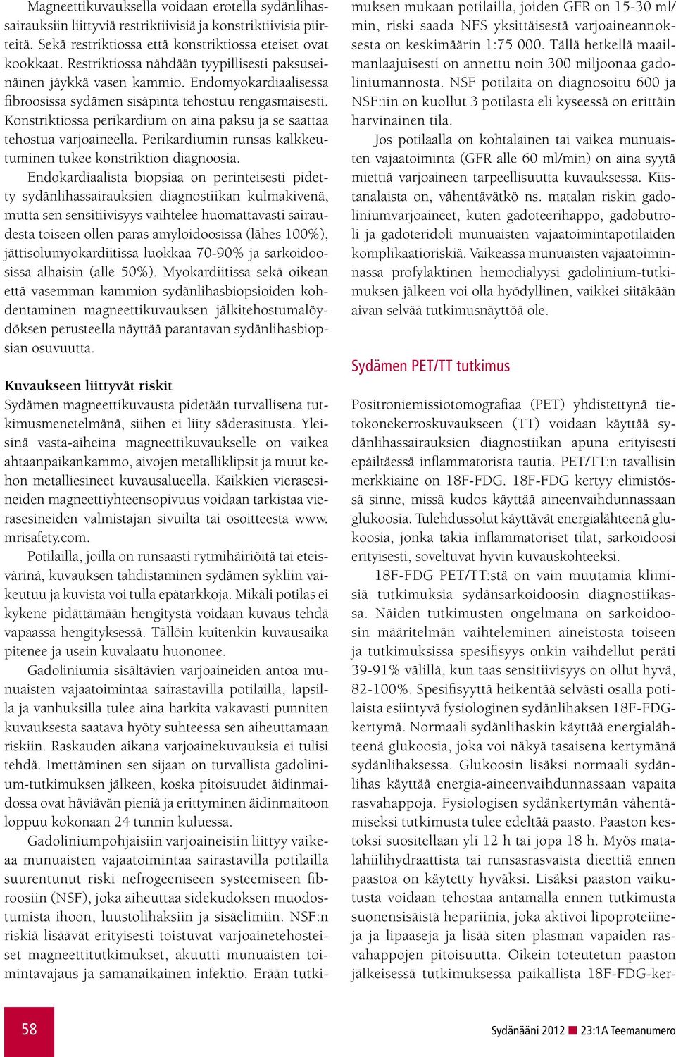 Konstriktiossa perikardium on aina paksu ja se saattaa tehostua varjoaineella. Perikardiumin runsas kalkkeutuminen tukee konstriktion diagnoosia.