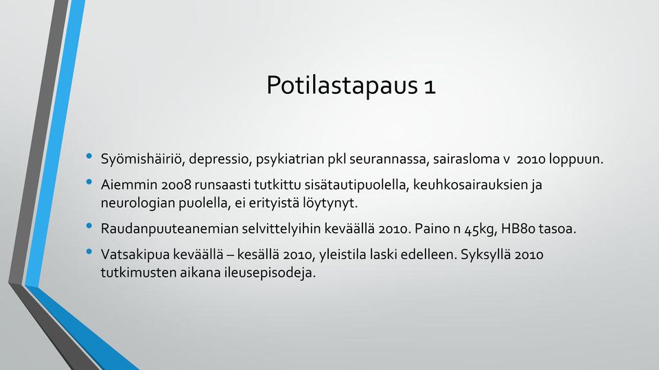 erityistä löytynyt. Raudanpuuteanemian selvittelyihin keväällä 2010. Paino n 45kg, HB80 tasoa.