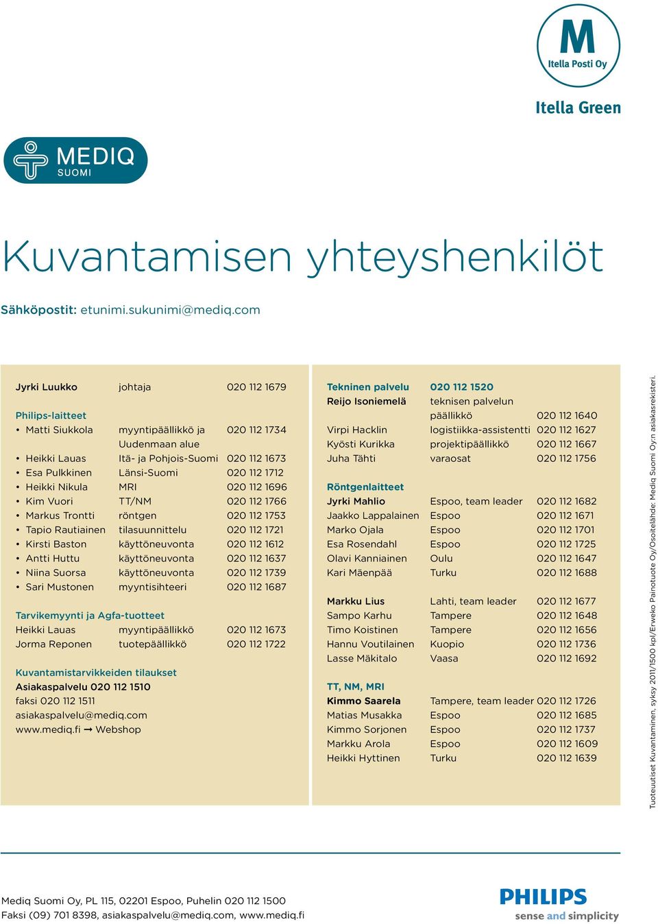 1712 Heikki Nikula MRI 020 112 1696 Kim Vuori TT/NM 020 112 1766 Markus Trontti röntgen 020 112 1753 Tapio Rautiainen tilasuunnittelu 020 112 1721 Kirsti Baston käyttöneuvonta 020 112 1612 Antti