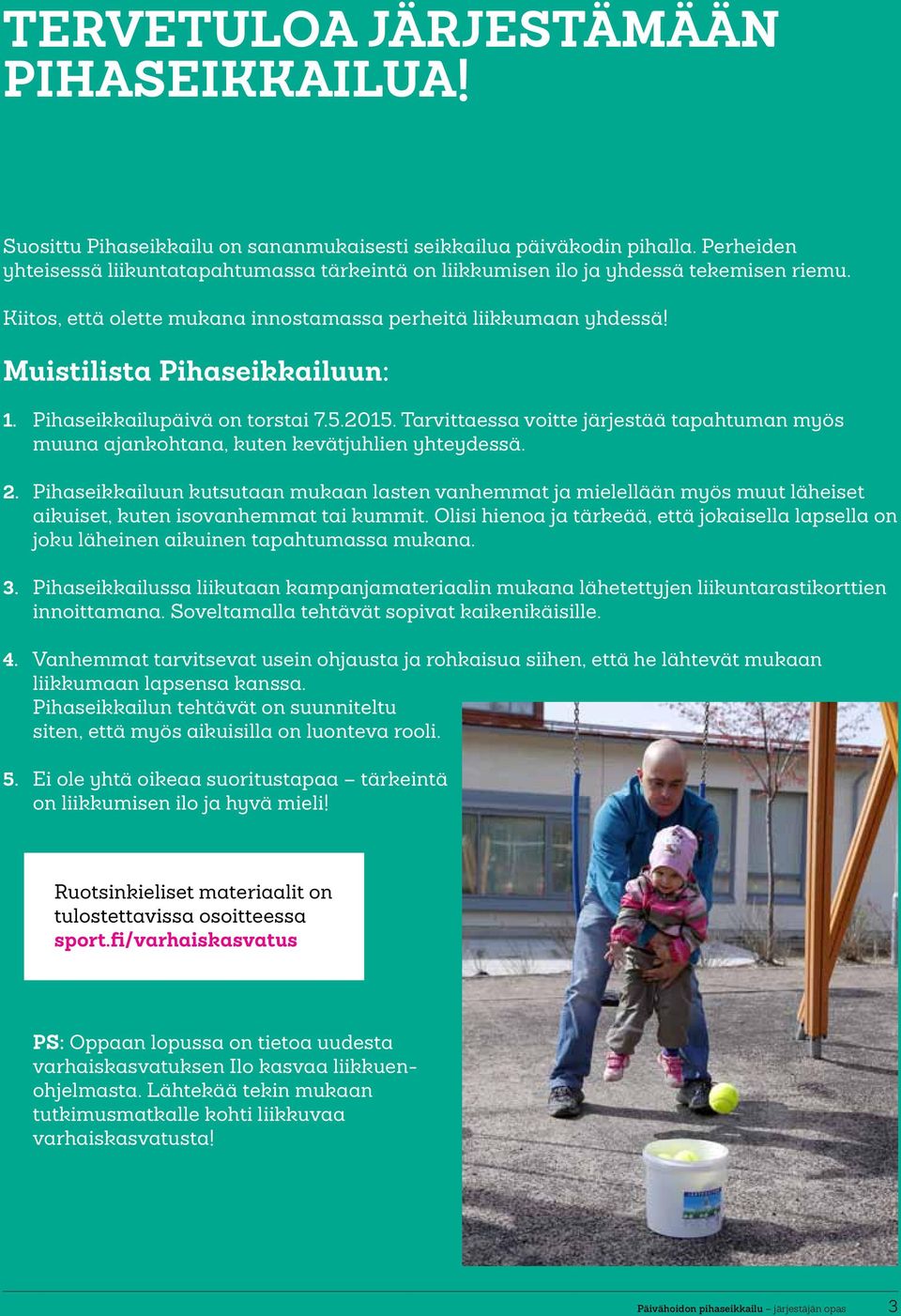 Pihaseikkailupäivä on torstai 7.5.2015. Tarvittaessa voitte järjestää tapahtuman myös muuna ajankohtana, kuten kevätjuhlien yhteydessä. 2.