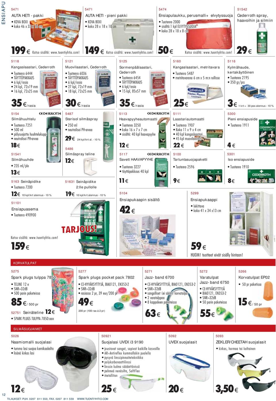 5118 Kangaslaastari, Cederroth Tuotenro 6444 TÄYTTÖPAKKAUS 6 kpl/rasia 24 kpl, 72x19 mm 16 kpl, 72x25 mm 5121 Muovilaastari, Cederroth Tuotenro 6036 TÄYTTÖPAKKAUS 6 kpl/rasia 27 kpl, 72x19 mm 18 kpl,