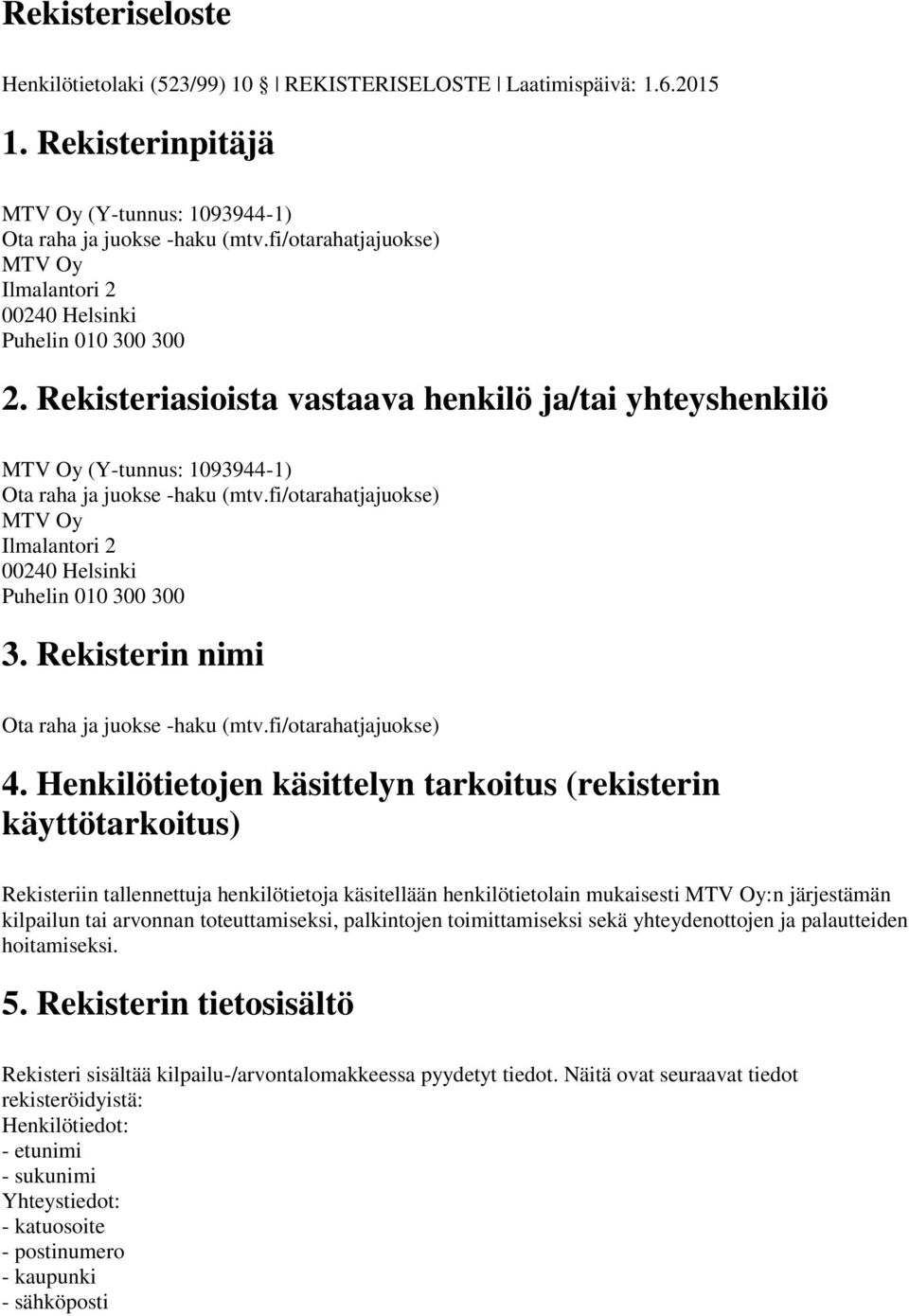 Henkilötietojen käsittelyn tarkoitus (rekisterin käyttötarkoitus) Rekisteriin tallennettuja henkilötietoja käsitellään henkilötietolain mukaisesti :n järjestämän kilpailun tai arvonnan