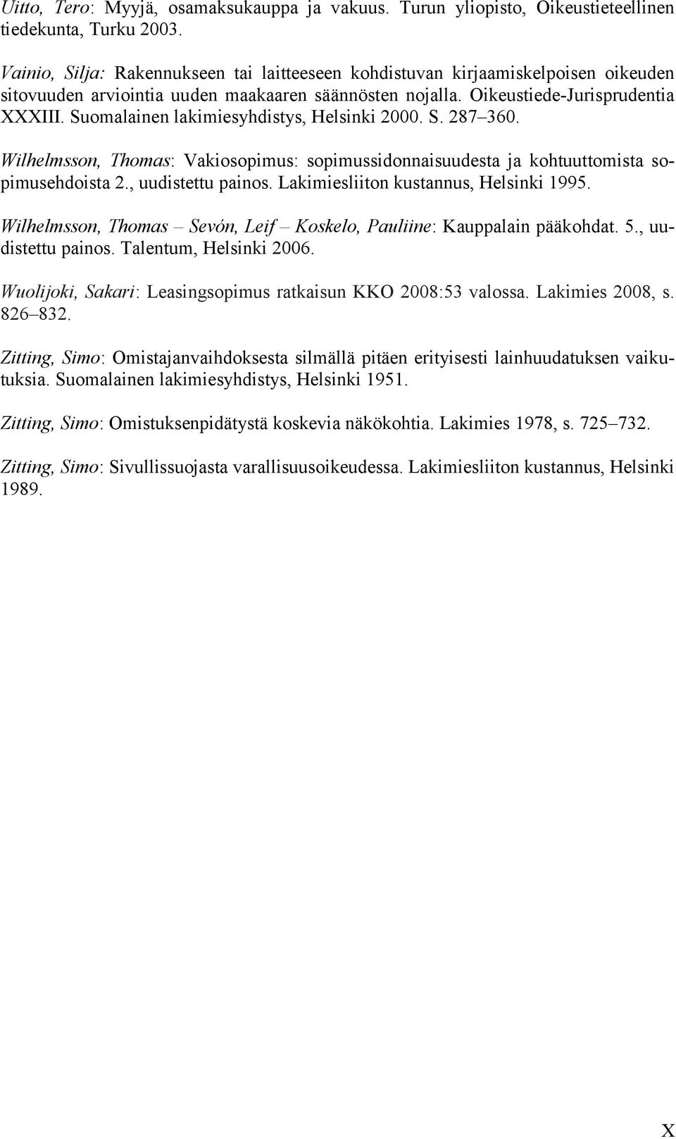 Suomalainen lakimiesyhdistys, Helsinki 2000. S. 287 360. Wilhelmsson, Thomas: Vakiosopimus: sopimussidonnaisuudesta ja kohtuuttomista sopimusehdoista 2., uudistettu painos.