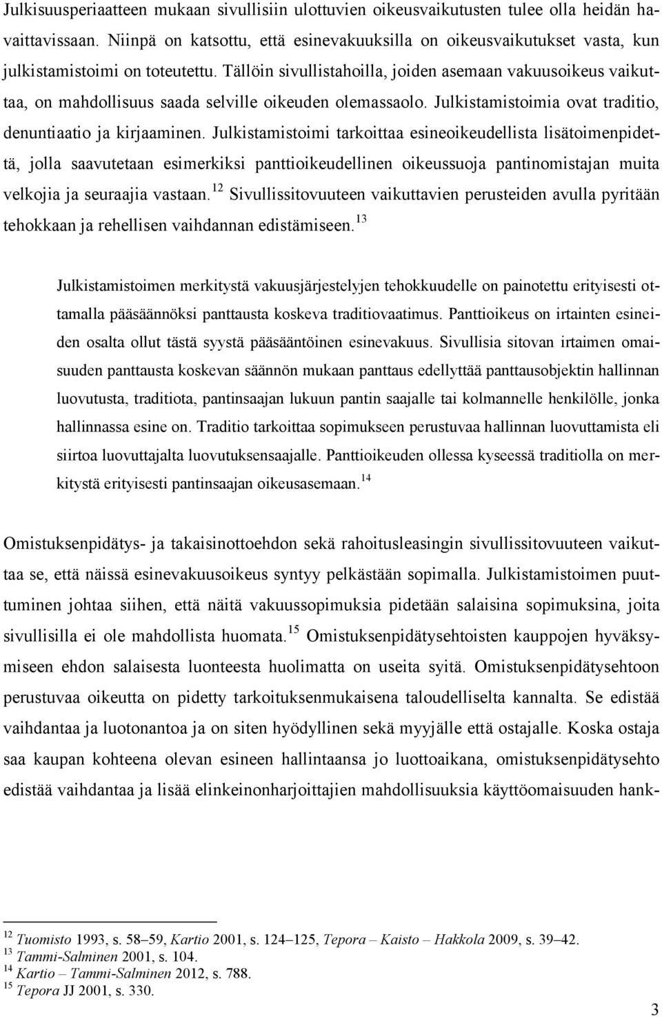 Tällöin sivullistahoilla, joiden asemaan vakuusoikeus vaikuttaa, on mahdollisuus saada selville oikeuden olemassaolo. Julkistamistoimia ovat traditio, denuntiaatio ja kirjaaminen.