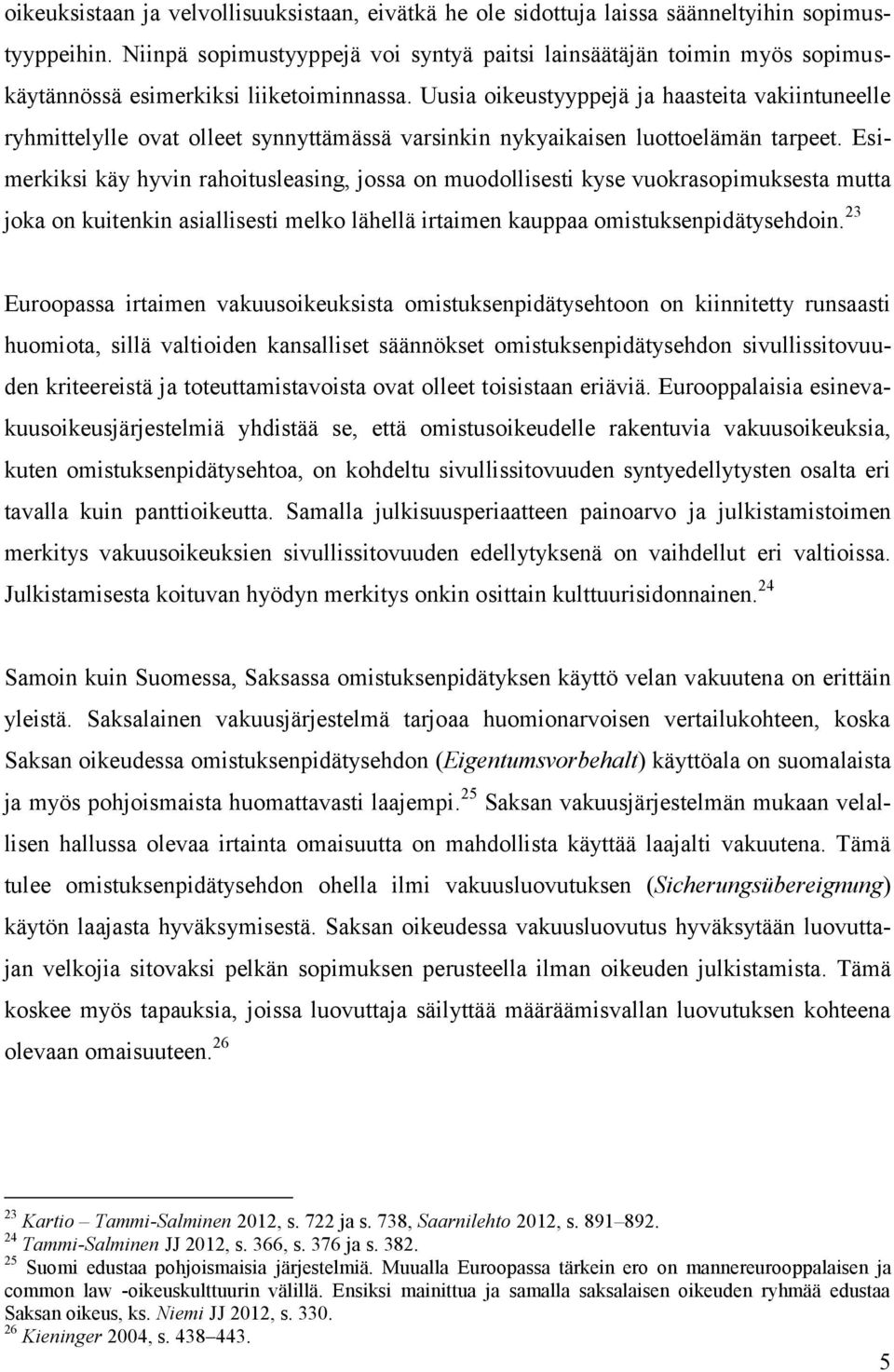 Uusia oikeustyyppejä ja haasteita vakiintuneelle ryhmittelylle ovat olleet synnyttämässä varsinkin nykyaikaisen luottoelämän tarpeet.