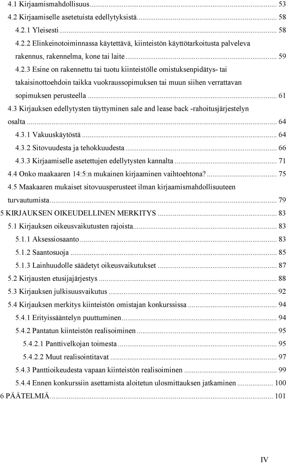 3 Kirjauksen edellytysten täyttyminen sale and lease back -rahoitusjärjestelyn osalta... 64 4.3.1 Vakuuskäytöstä... 64 4.3.2 Sitovuudesta ja tehokkuudesta... 66 4.3.3 Kirjaamiselle asetettujen edellytysten kannalta.