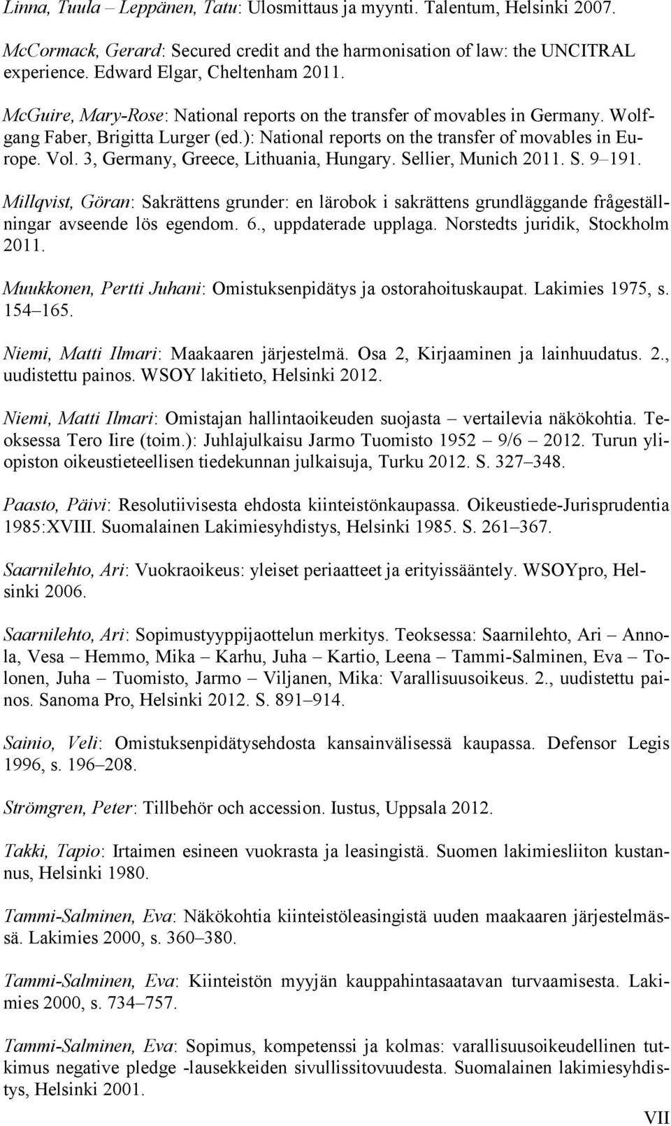 3, Germany, Greece, Lithuania, Hungary. Sellier, Munich 2011. S. 9 191. Millqvist, Göran: Sakrättens grunder: en lärobok i sakrättens grundläggande frågeställningar avseende lös egendom. 6.