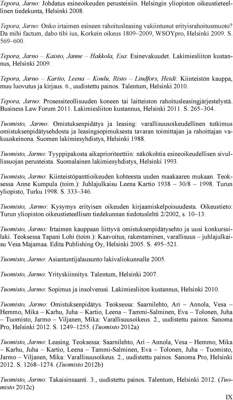 Tepora, Jarno Kaisto, Janne Hakkola, Esa: Esinevakuudet. Lakimiesliiton kustannus, Helsinki 2009. Tepora, Jarno Kartio, Leena Koulu, Risto Lindfors, Heidi: Kiinteistön kauppa, muu luovutus ja kirjaus.