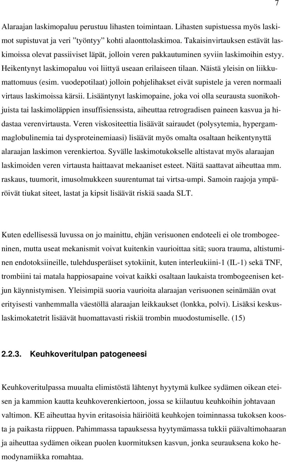 Näistä yleisin on liikkumattomuus (esim. vuodepotilaat) jolloin pohjelihakset eivät supistele ja veren normaali virtaus laskimoissa kärsii.