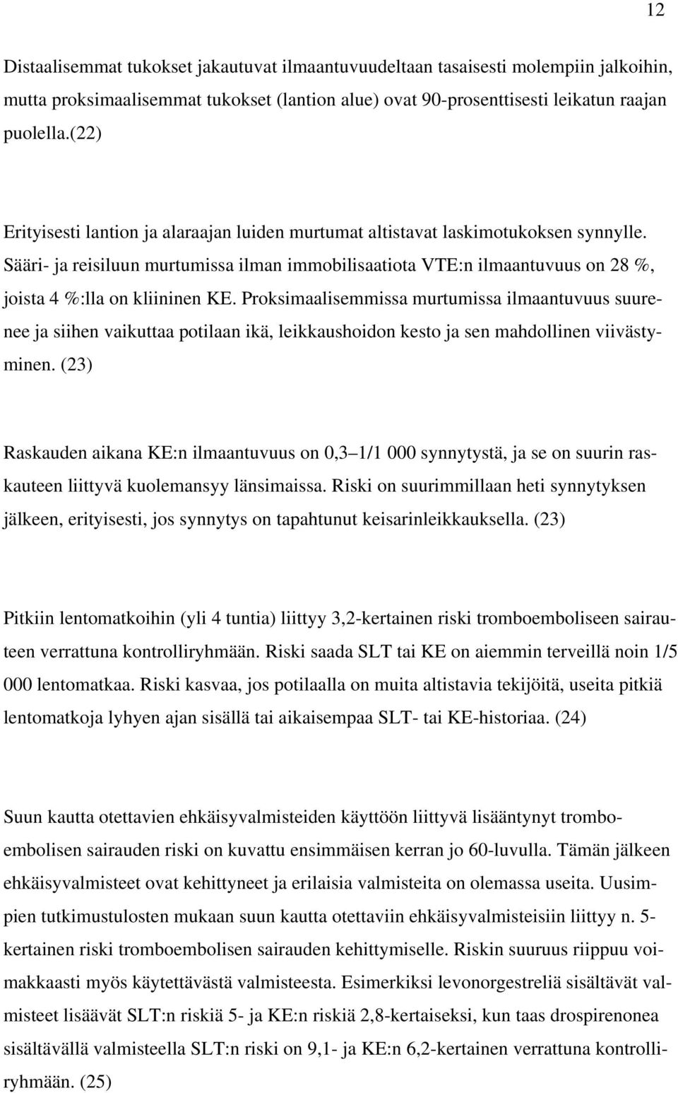 Sääri- ja reisiluun murtumissa ilman immobilisaatiota VTE:n ilmaantuvuus on 28 %, joista 4 %:lla on kliininen KE.