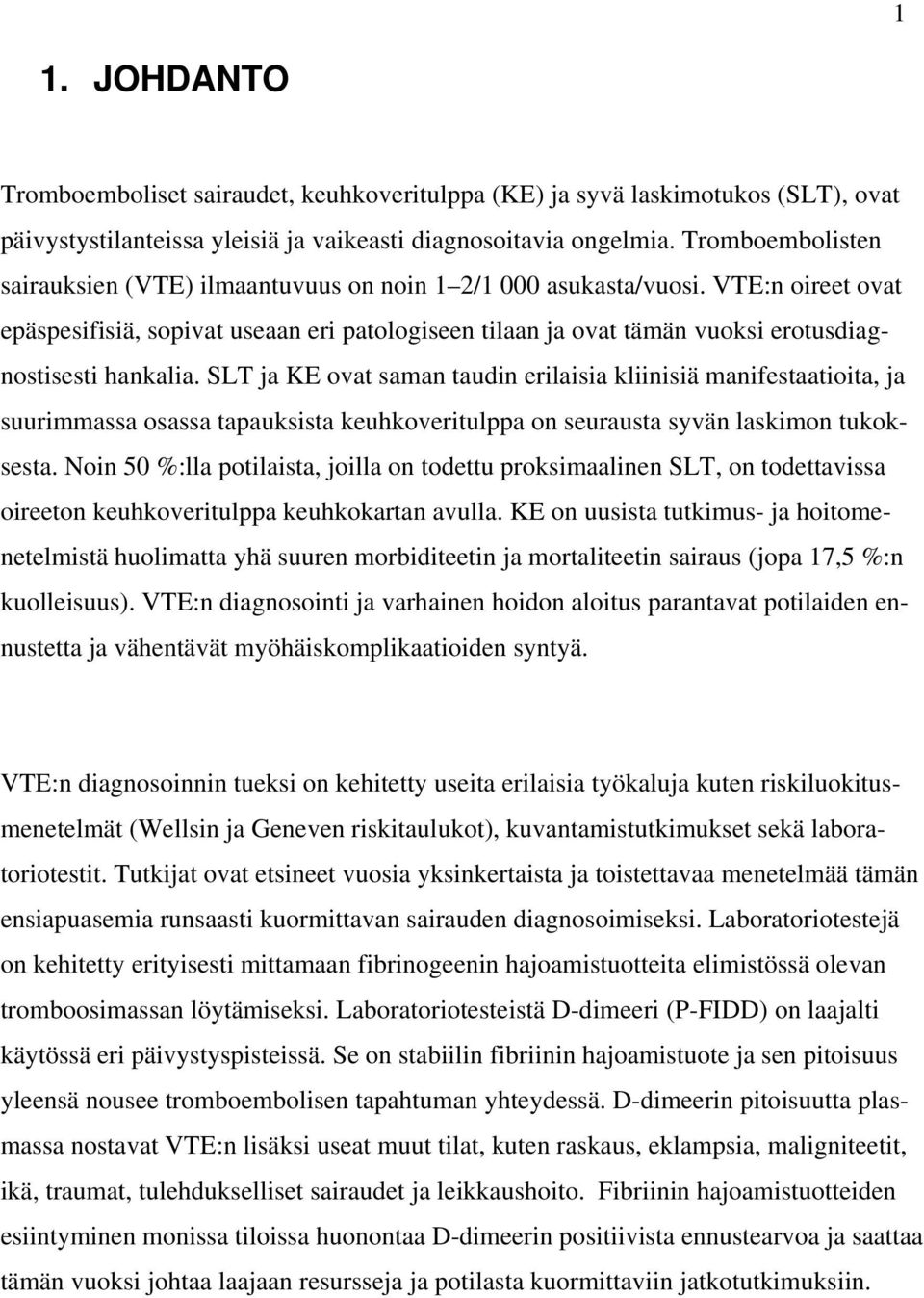 VTE:n oireet ovat epäspesifisiä, sopivat useaan eri patologiseen tilaan ja ovat tämän vuoksi erotusdiagnostisesti hankalia.