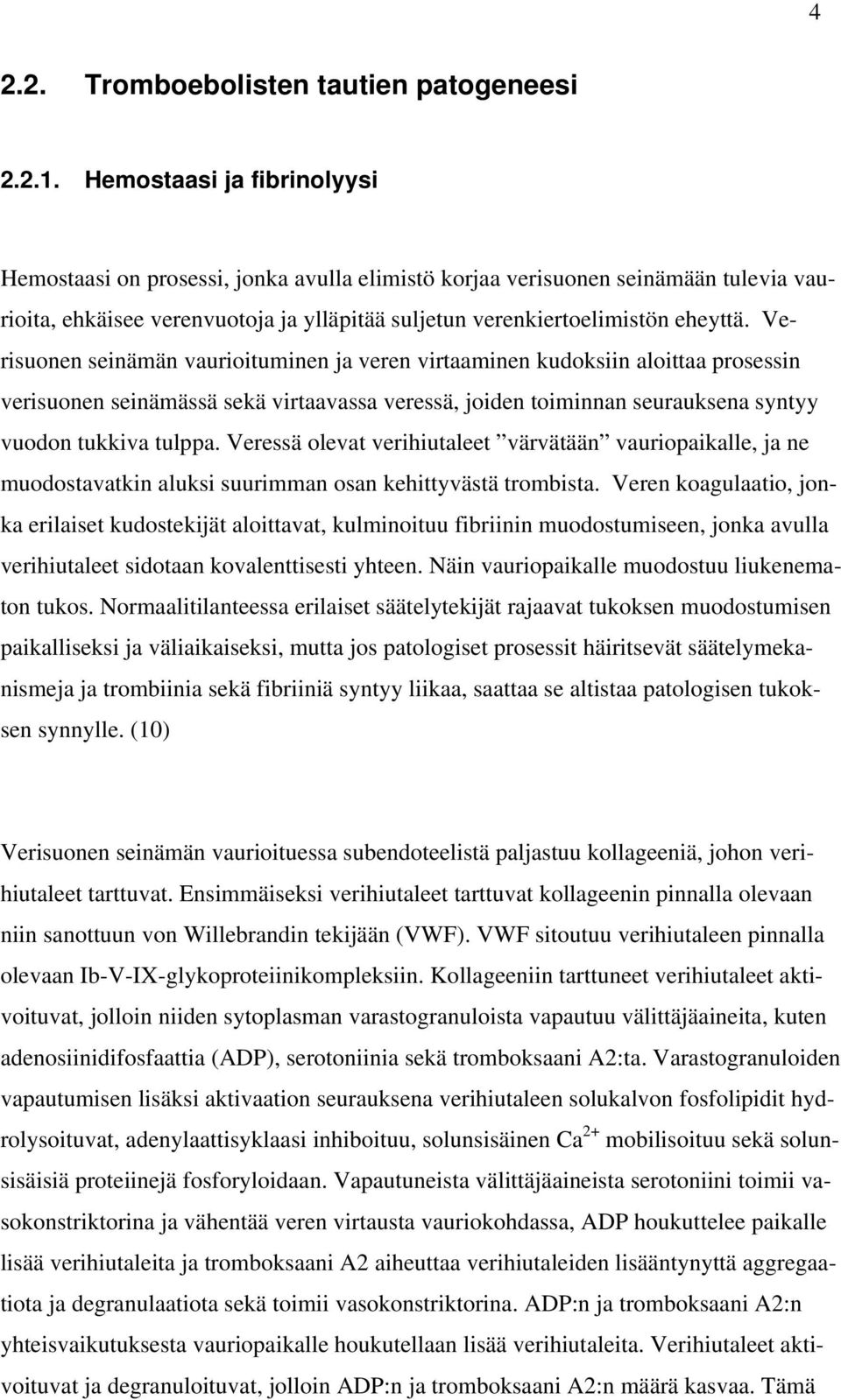 Verisuonen seinämän vaurioituminen ja veren virtaaminen kudoksiin aloittaa prosessin verisuonen seinämässä sekä virtaavassa veressä, joiden toiminnan seurauksena syntyy vuodon tukkiva tulppa.