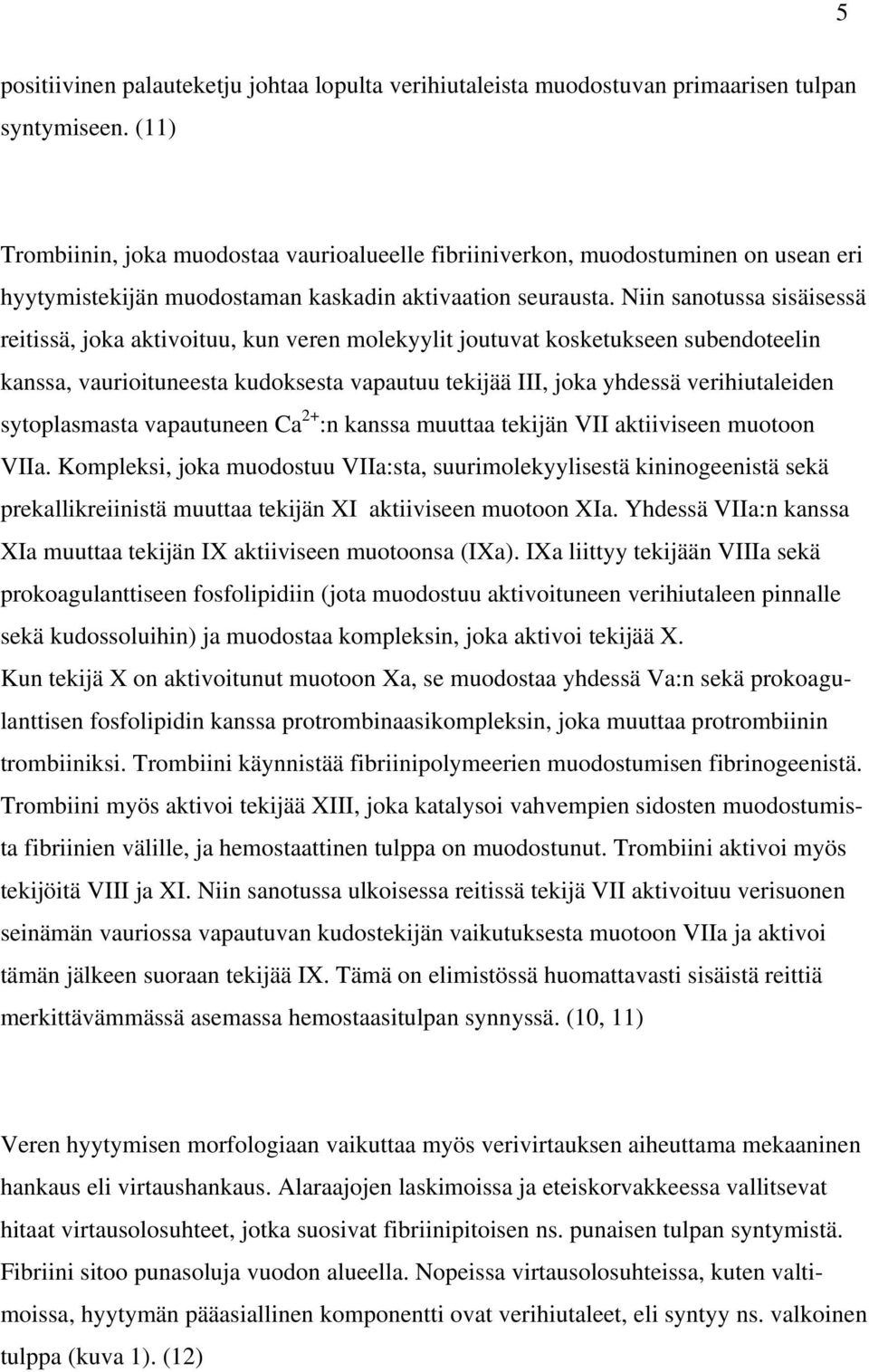 Niin sanotussa sisäisessä reitissä, joka aktivoituu, kun veren molekyylit joutuvat kosketukseen subendoteelin kanssa, vaurioituneesta kudoksesta vapautuu tekijää III, joka yhdessä verihiutaleiden